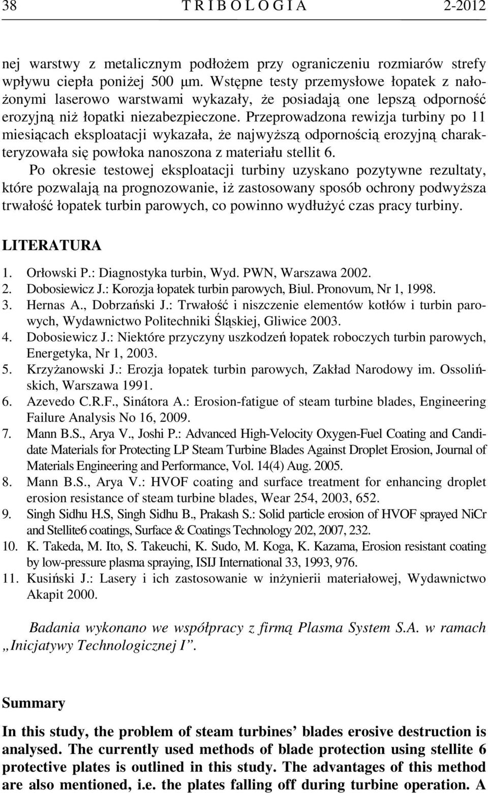 Przeprowadzona rewizja turbiny po 11 miesiącach eksploatacji wykazała, że najwyższą odpornością erozyjną charakteryzowała się powłoka nanoszona z materiału stellit 6.