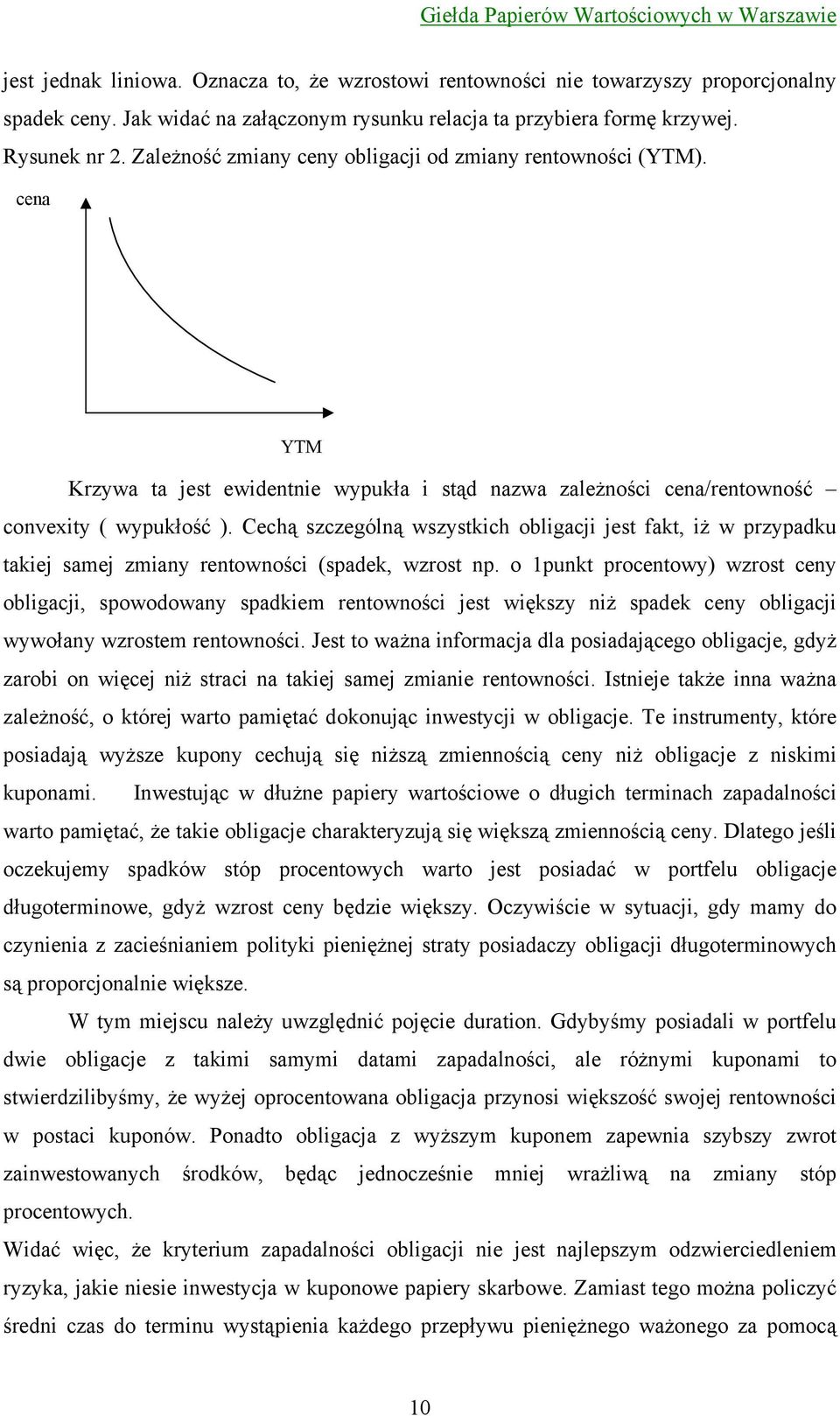 Cechą szczególną wszystkich obligacji jest fakt, iż w przypadku takiej samej zmiany rentowności (spadek, wzrost np.