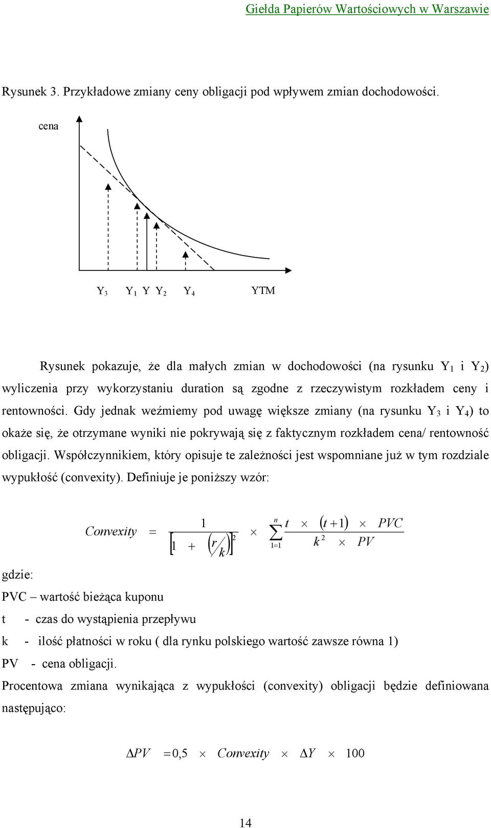 Gdy jednak weźmiemy pod uwagę większe zmiany (na rysunku Y 3 i Y 4 ) to okaże się, że otrzymane wyniki nie pokrywają się z faktycznym rozkładem cena/ rentowność obligacji.