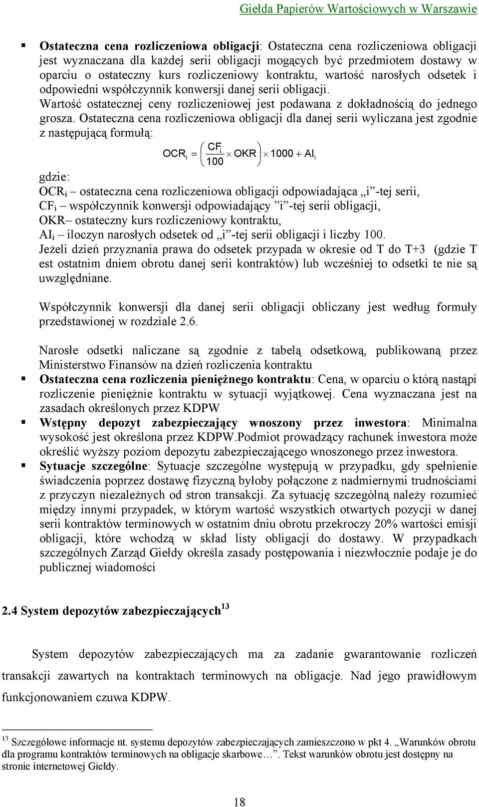 Ostateczna cena rozliczeniowa obligacji dla danej serii wyliczana jest zgodnie z następującą formułą: CF = 100 i OCR i OKR 1000 + gdzie: OCR i ostateczna cena rozliczeniowa obligacji odpowiadająca i