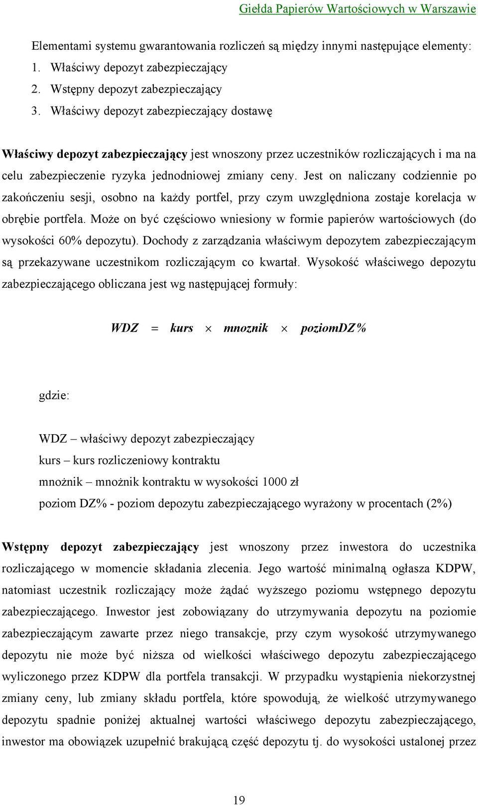 Jest on naliczany codziennie po zakończeniu sesji, osobno na każdy portfel, przy czym uwzględniona zostaje korelacja w obrębie portfela.