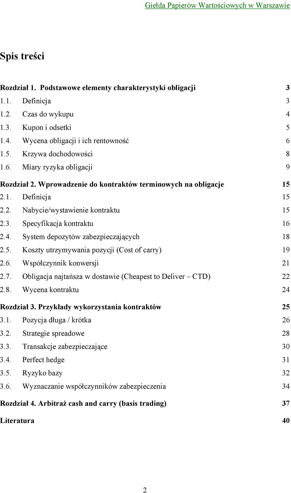 System depozytów zabezpieczających 18 2.5. Koszty utrzymywania pozycji (Cost of carry) 19 2.6. Współczynnik konwersji 21 2.7. Obligacja najtańsza w dostawie (Cheapest to Deliver CTD) 22 2.8. Wycena kontraktu 24 Rozdział 3.