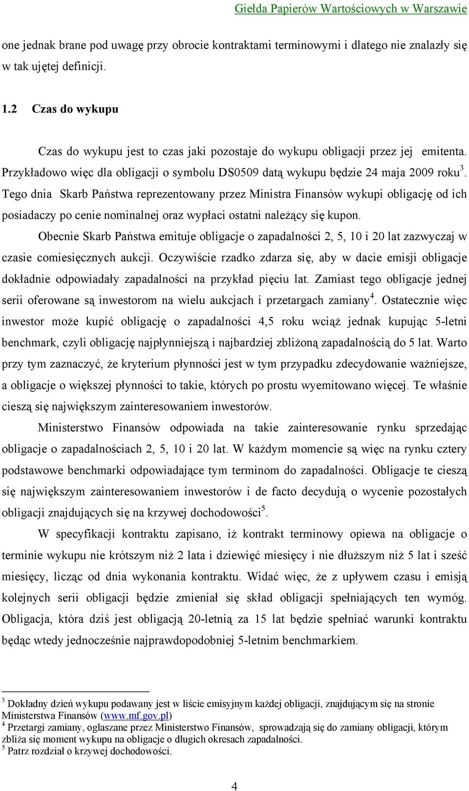 Tego dnia Skarb Państwa reprezentowany przez Ministra Finansów wykupi obligację od ich posiadaczy po cenie nominalnej oraz wypłaci ostatni należący się kupon.