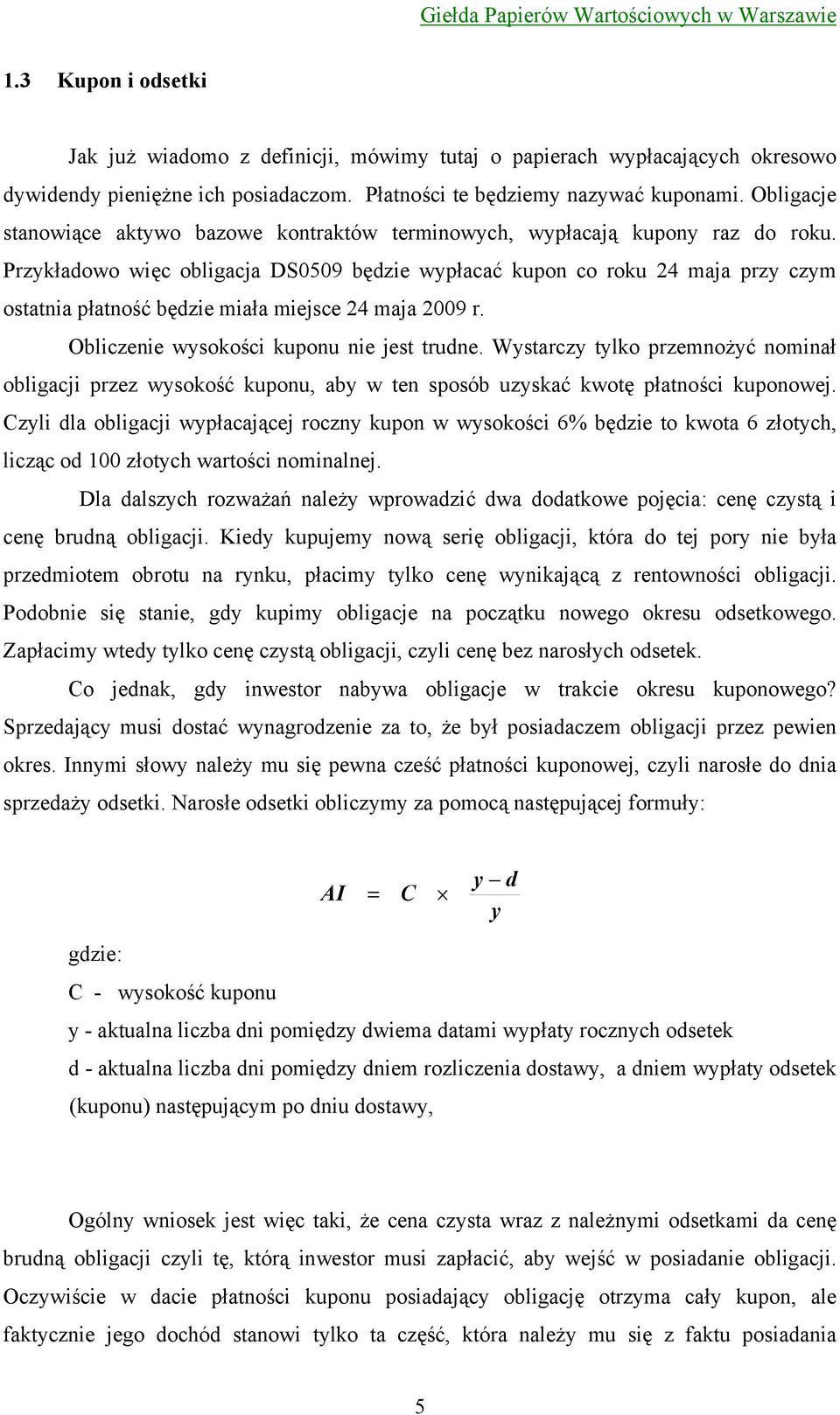 Przykładowo więc obligacja DS0509 będzie wypłacać kupon co roku 24 maja przy czym ostatnia płatność będzie miała miejsce 24 maja 2009 r. Obliczenie wysokości kuponu nie jest trudne.