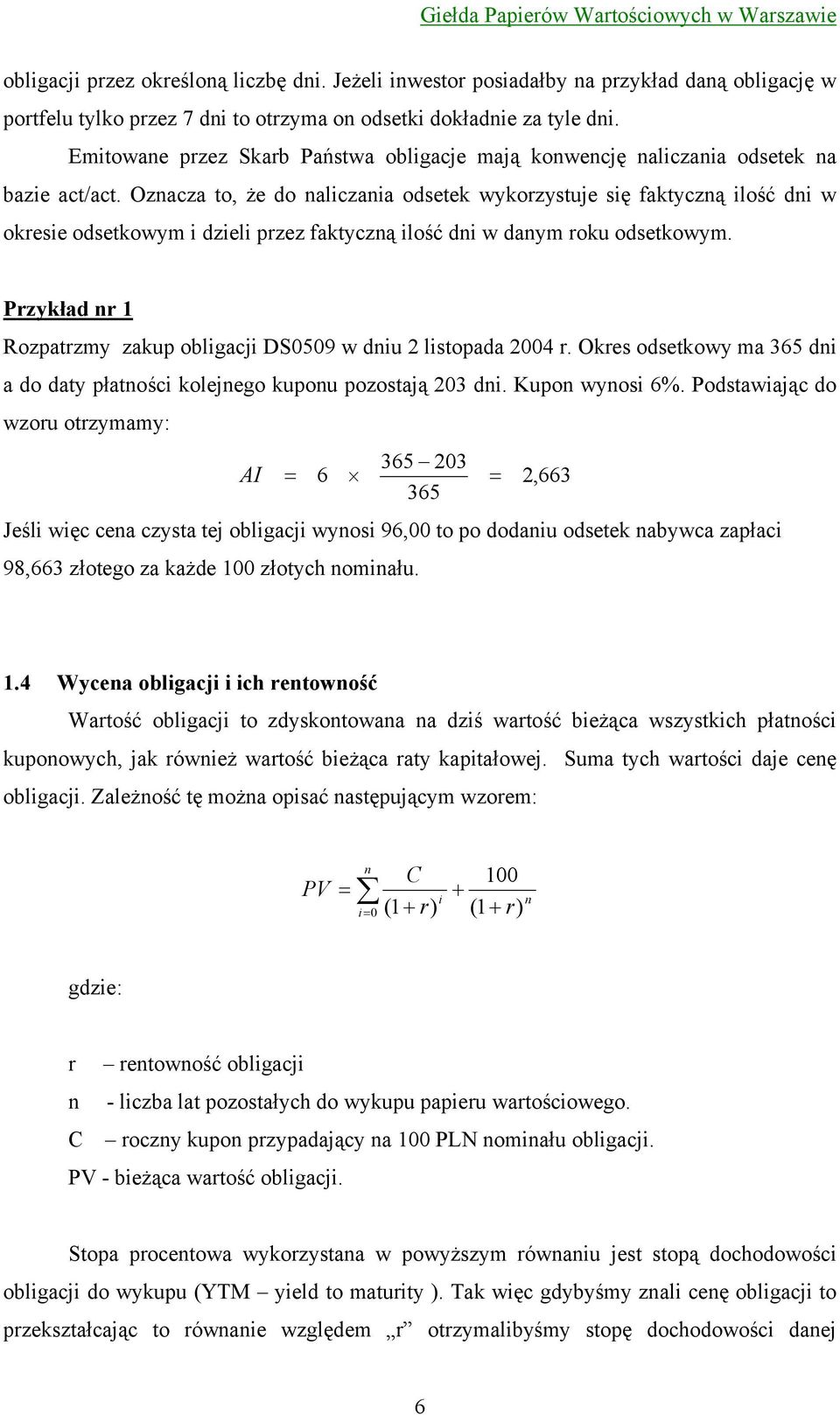 Oznacza to, że do naliczania odsetek wykorzystuje się faktyczną ilość dni w okresie odsetkowym i dzieli przez faktyczną ilość dni w danym roku odsetkowym.