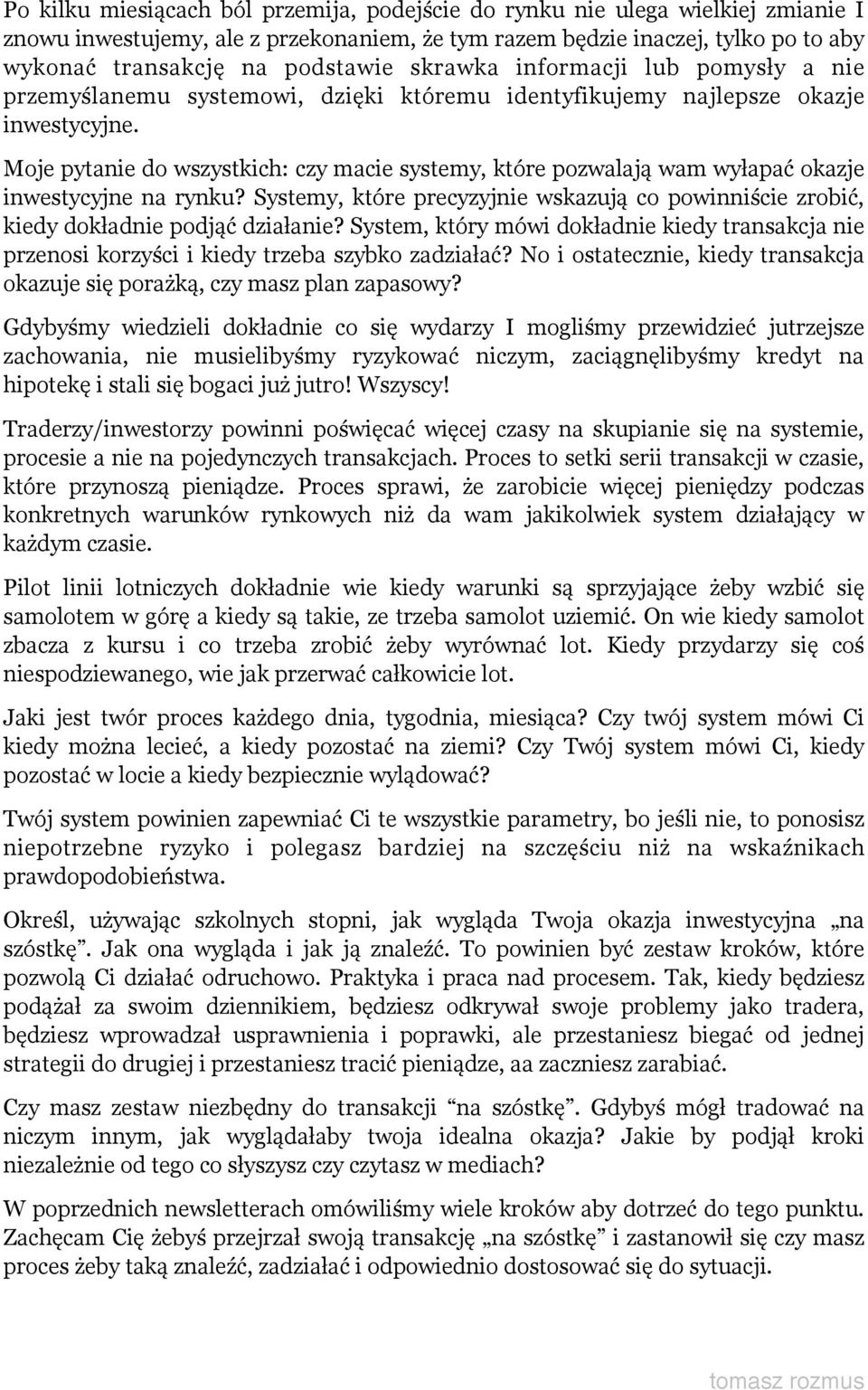 Moje pytanie do wszystkich: czy macie systemy, które pozwalają wam wyłapać okazje inwestycyjne na rynku? Systemy, które precyzyjnie wskazują co powinniście zrobić, kiedy dokładnie podjąć działanie?