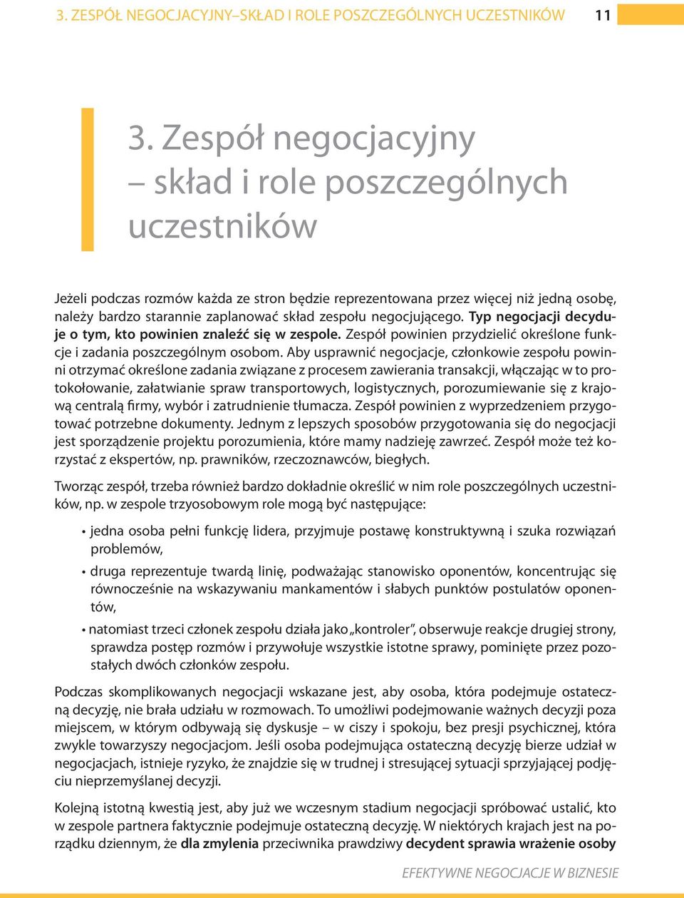 negocjującego. Typ negocjacji decyduje o tym, kto powinien znaleźć się w zespole. Zespół powinien przydzielić określone funkcje i zadania poszczególnym osobom.