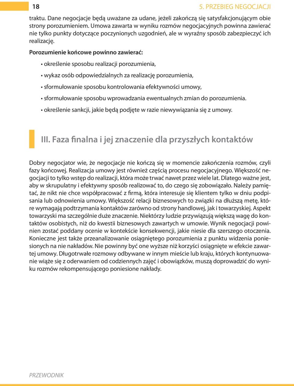 Porozumienie końcowe powinno zawierać: określenie sposobu realizacji porozumienia, wykaz osób odpowiedzialnych za realizację porozumienia, sformułowanie sposobu kontrolowania efektywności umowy,