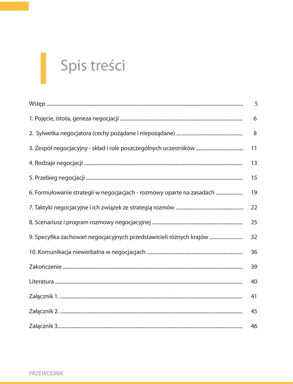 Formułowanie strategii w negocjacjach - rozmowy oparte na zasadach... 19 7. Taktyki negocjacyjne i ich związek ze strategią rozmów... 22 8.