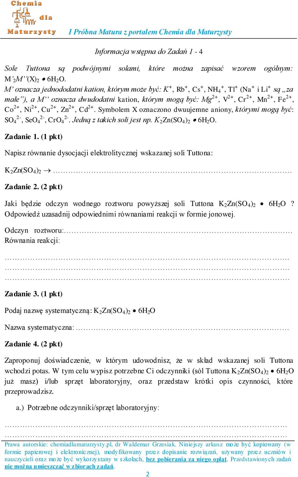 2+, Cu 2+, Zn 2+, Cd 2+. Symbolem X oznaczono dwuujemne aniony, którymi mogą być: SO 4 2-, SeO 4 2-, CrO 4 2-. Jedną z takich soli jest np. K 2 Zn(SO 4 ) 2 6H 2 O. Zadanie 1.