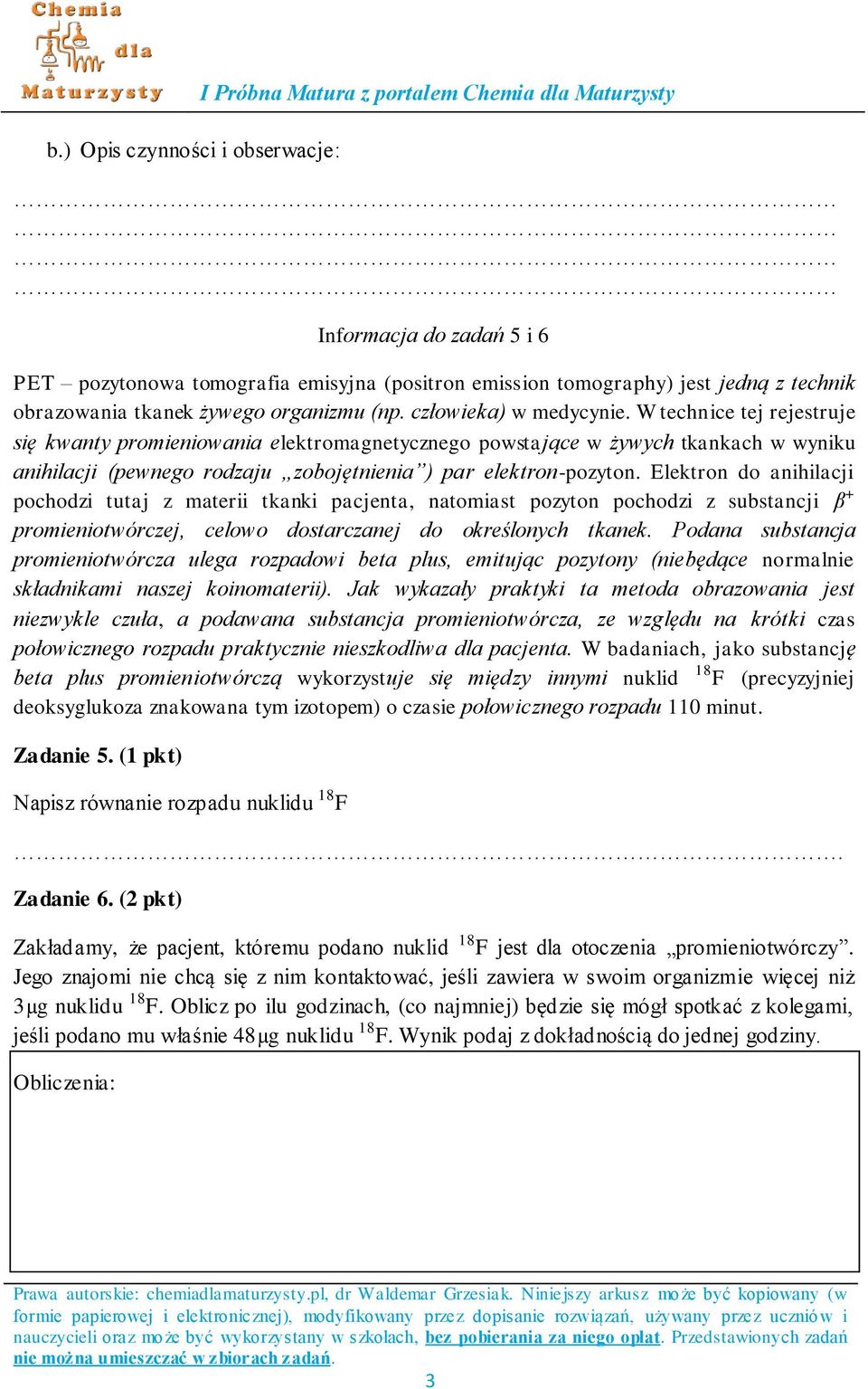 W technice tej rejestruje się kwanty promieniowania elektromagnetycznego powstające w żywych tkankach w wyniku anihilacji (pewnego rodzaju zobojętnienia ) par elektron-pozyton.