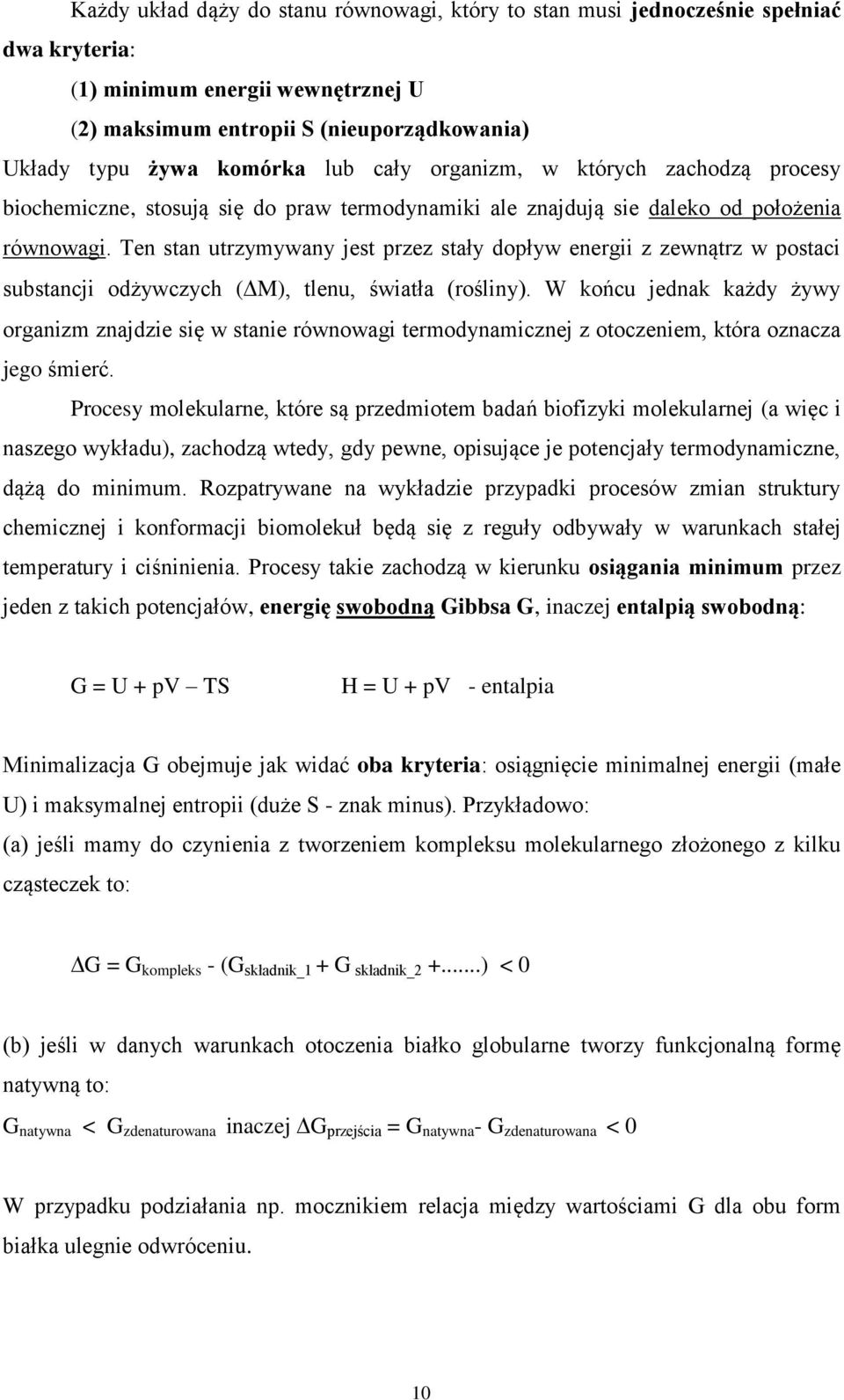 Ten stan utrzymywany jest przez stały dopływ energii z zewnątrz w postaci substancji odżywczych ( M), tlenu, światła (rośliny).