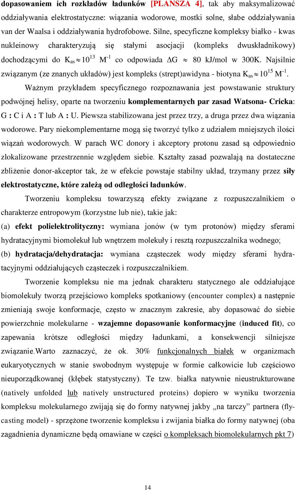 Najsilnie związanym (ze znanych układów) jest kompleks (strept)awidyna - biotyna K as 10 15 M -1.