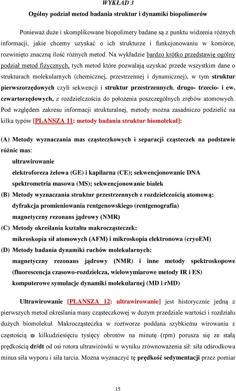 Na wykładzie bardzo krótko przedstawię ogólny podział metod fizycznych, tych metod które pozwalają uzyskać przede wszystkim dane o strukturach molekularnych (chemicznej, przestrzennej i dynamicznej),