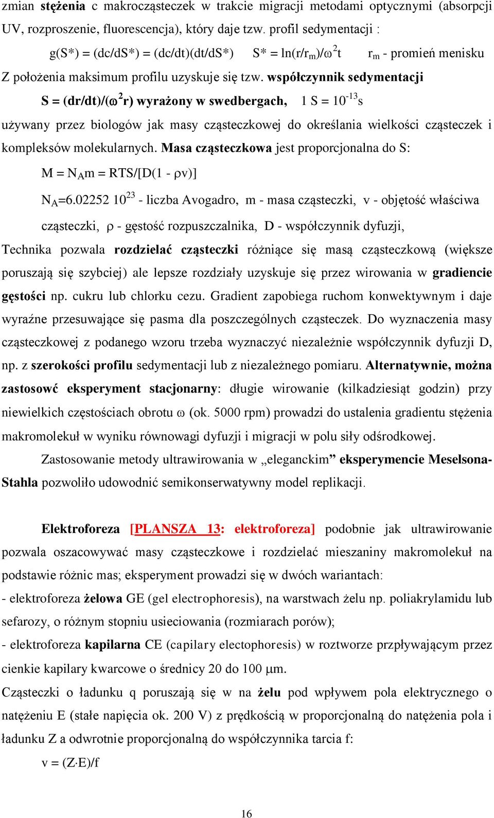 współczynnik sedymentacji S = (dr/dt)/( 2 r) wyrażony w swedbergach, 1 S = 10-13 s używany przez biologów jak masy cząsteczkowej do określania wielkości cząsteczek i kompleksów molekularnych.