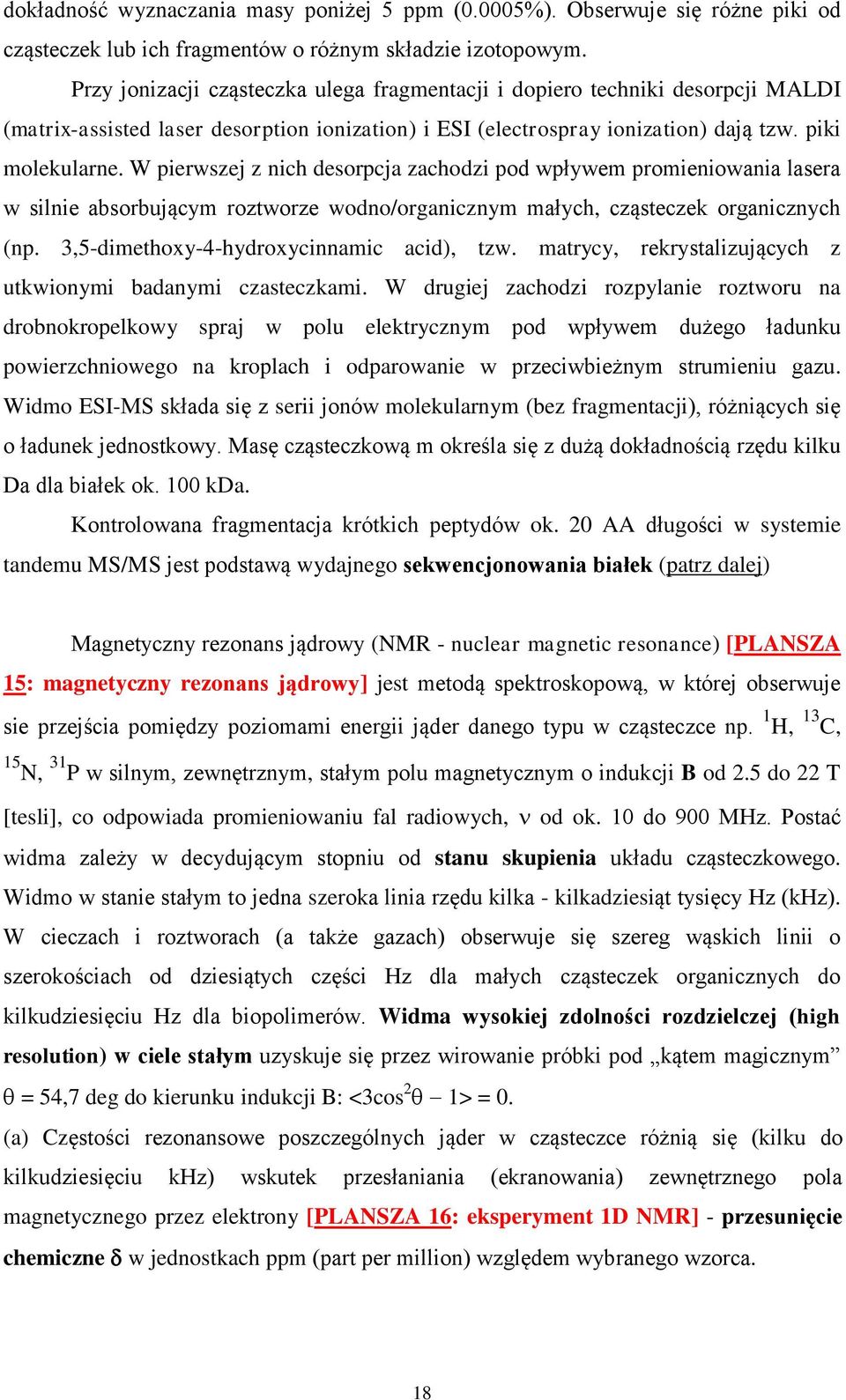 W pierwszej z nich desorpcja zachodzi pod wpływem promieniowania lasera w silnie absorbującym roztworze wodno/organicznym małych, cząsteczek organicznych (np.