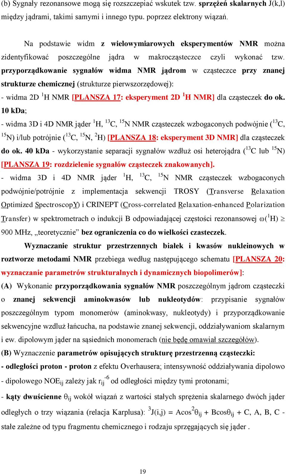 przyporządkowanie sygnałów widma NMR jądrom w cząsteczce przy znanej strukturze chemicznej (strukturze pierwszorzędowej): - widma 2D 1 H NMR [PLANSZA 17: eksperyment 2D 1 H NMR] dla cząsteczek do ok.