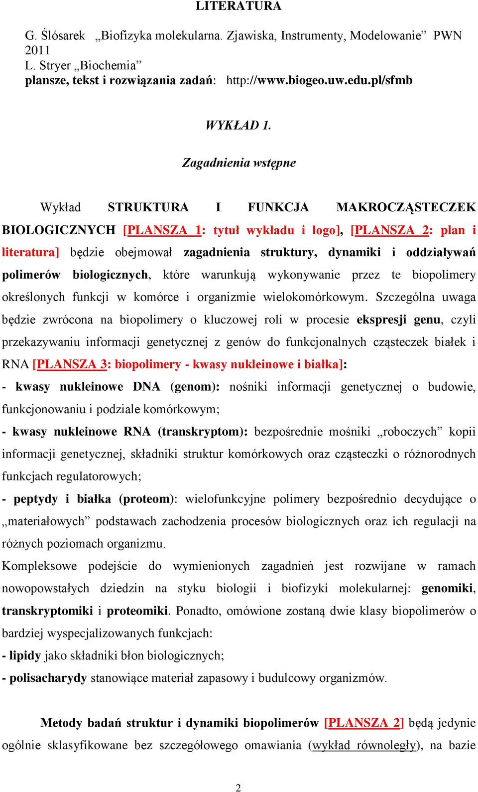 oddziaływań polimerów biologicznych, które warunkują wykonywanie przez te biopolimery określonych funkcji w komórce i organizmie wielokomórkowym.