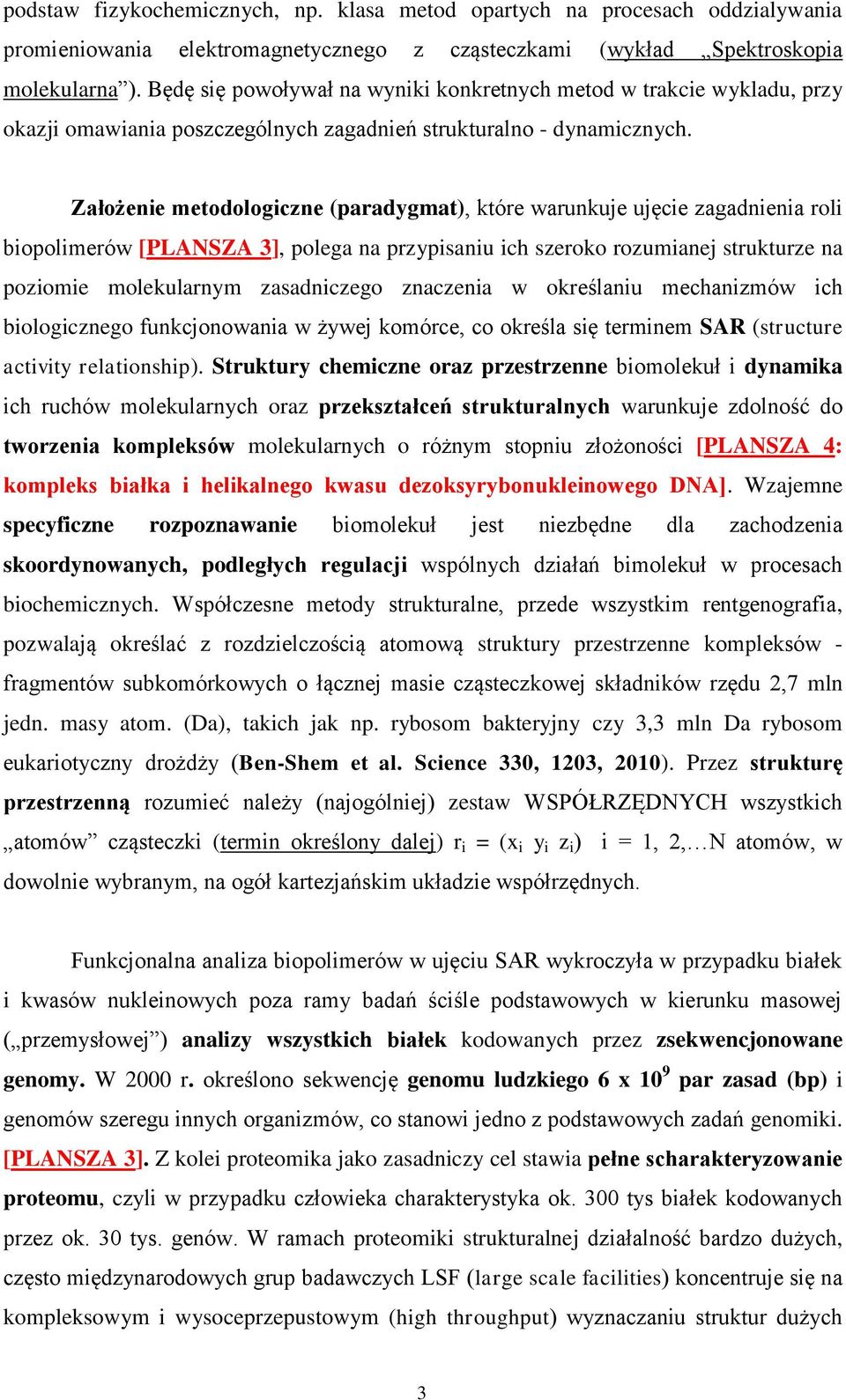 Założenie metodologiczne (paradygmat), które warunkuje ujęcie zagadnienia roli biopolimerów [PLANSZA 3], polega na przypisaniu ich szeroko rozumianej strukturze na poziomie molekularnym zasadniczego