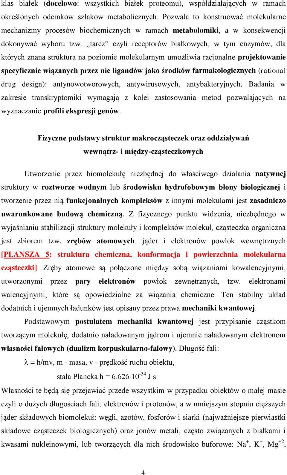 tarcz czyli receptorów białkowych, w tym enzymów, dla których znana struktura na poziomie molekularnym umożliwia racjonalne projektowanie specyficznie wiązanych przez nie ligandów jako środków