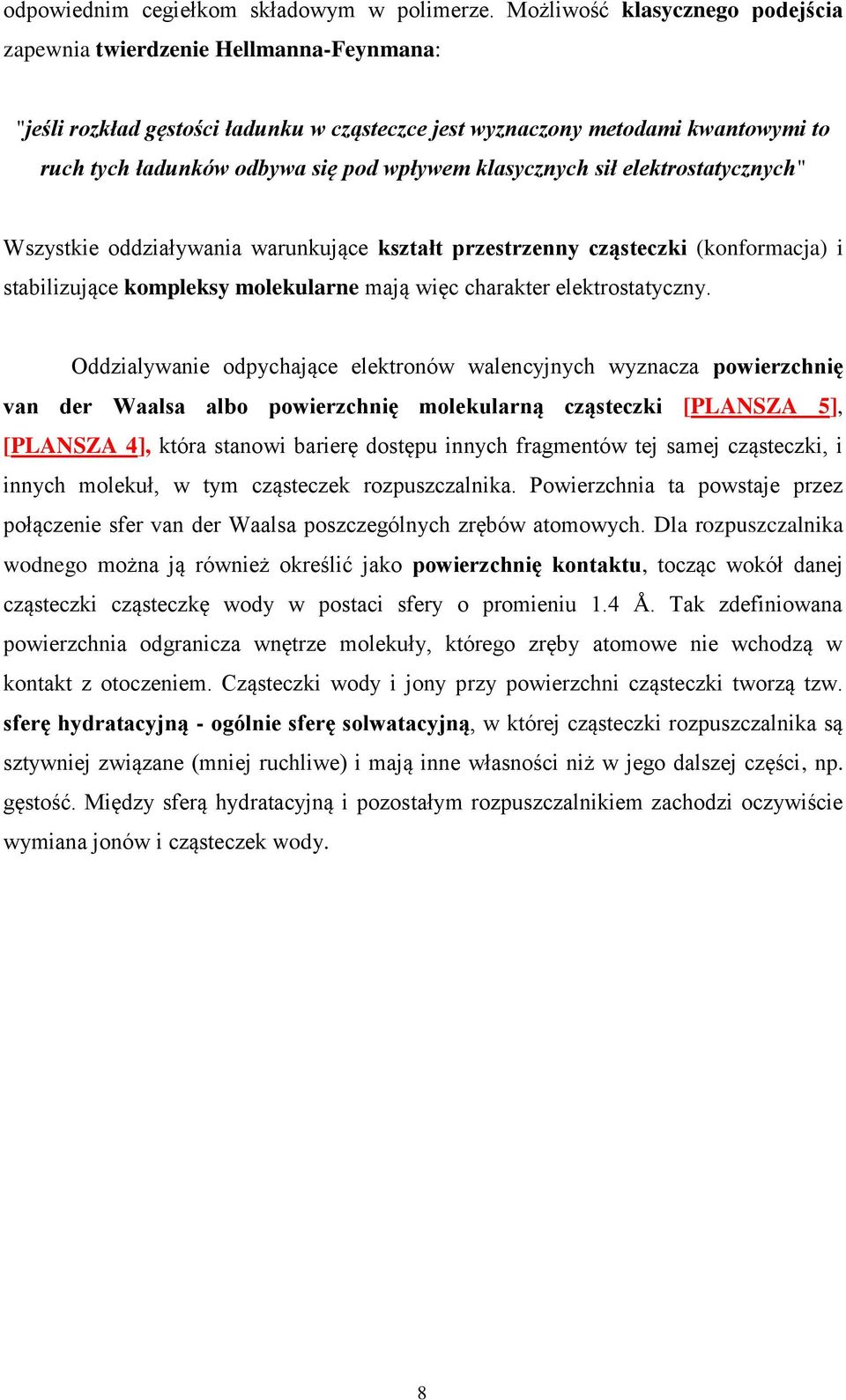 klasycznych sił elektrostatycznych" Wszystkie oddziaływania warunkujące kształt przestrzenny cząsteczki (konformacja) i stabilizujące kompleksy molekularne mają więc charakter elektrostatyczny.