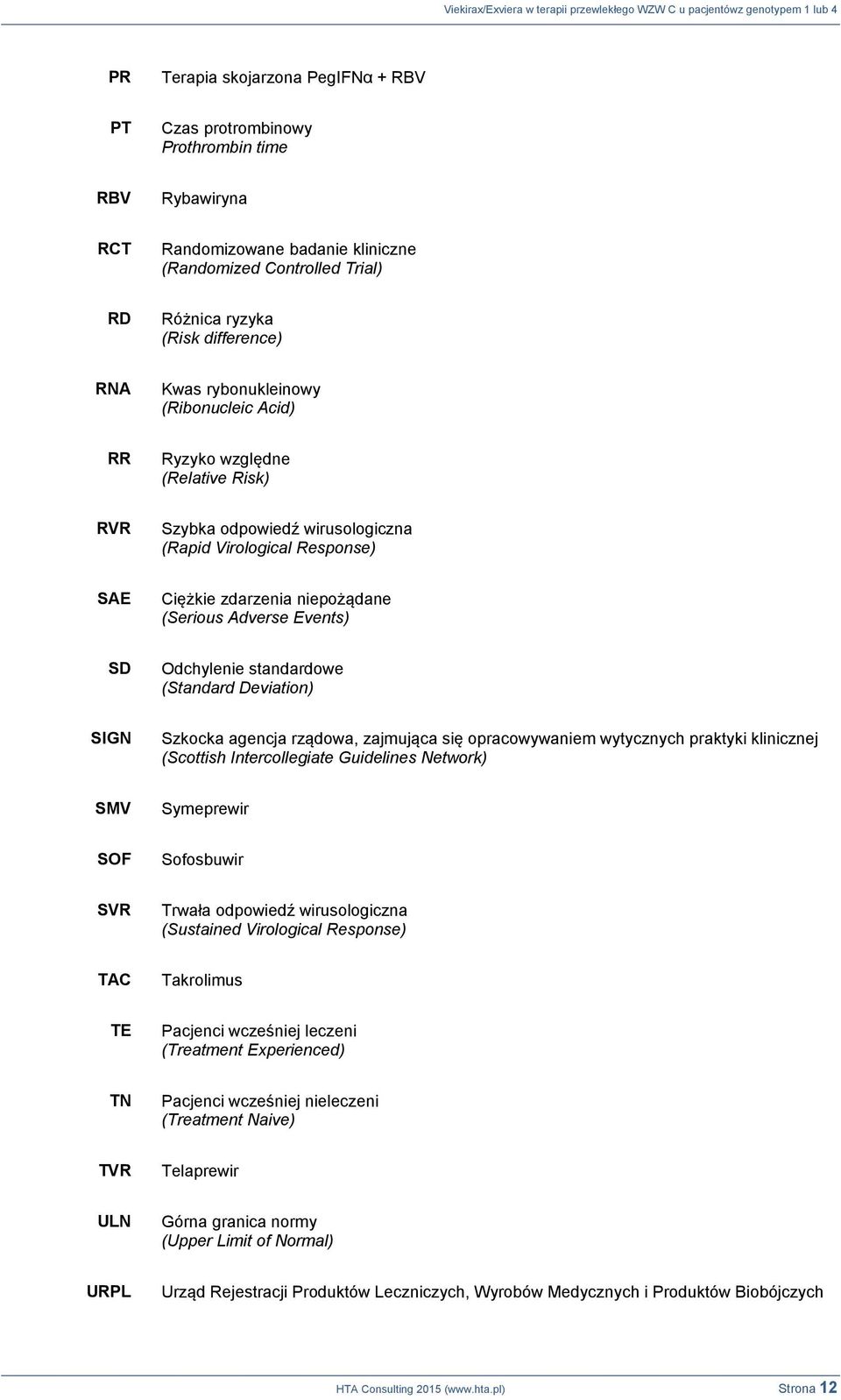 SD Odchylenie standardowe (Standard Deviation) SIGN Szkocka agencja rządowa, zajmująca się opracowywaniem wytycznych praktyki klinicznej (Scottish Intercollegiate Guidelines Network) SMV Symeprewir