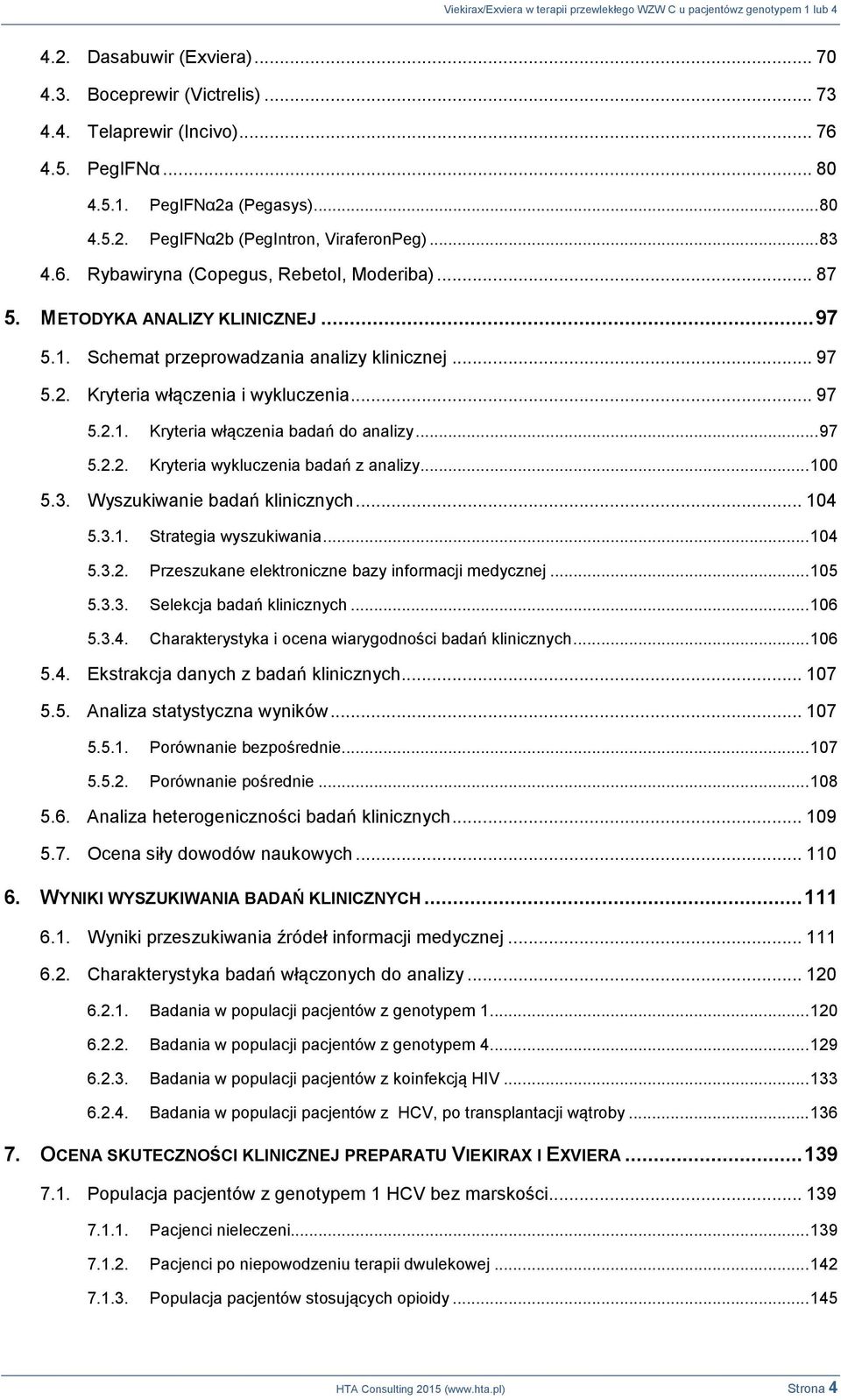 .. 97 5.2.2. Kryteria wykluczenia badań z analizy... 100 5.3. Wyszukiwanie badań klinicznych... 104 5.3.1. Strategia wyszukiwania... 104 5.3.2. Przeszukane elektroniczne bazy informacji medycznej.