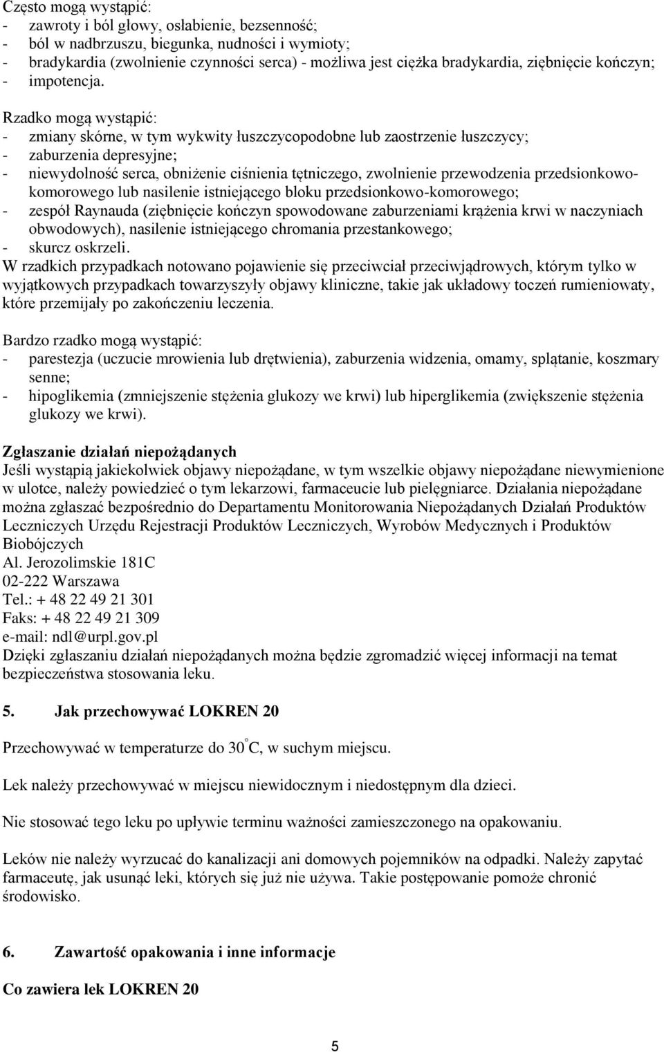 Rzadko mogą wystąpić: - zmiany skórne, w tym wykwity łuszczycopodobne lub zaostrzenie łuszczycy; - zaburzenia depresyjne; - niewydolność serca, obniżenie ciśnienia tętniczego, zwolnienie przewodzenia