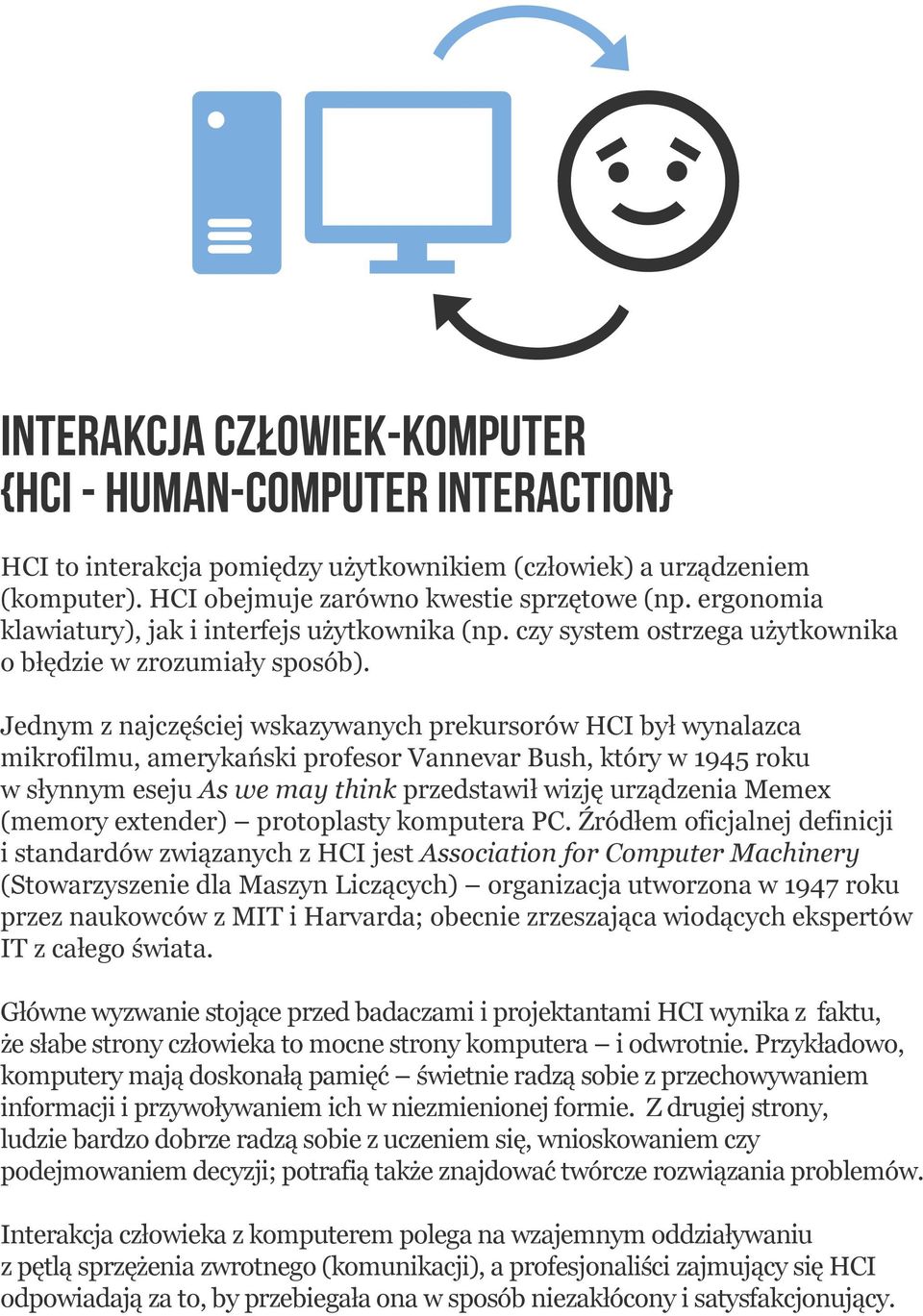 Jednym z najczęściej wskazywanych prekursorów HCI był wynalazca mikrofilmu, amerykański profesor Vannevar Bush, który w 1945 roku w słynnym eseju As we may think przedstawił wizję urządzenia Memex