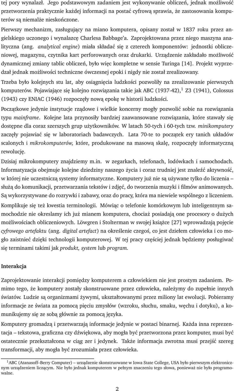 Pierwszy mechanizm, zasługujący na miano komputera, opisany został w 1837 roku przez angielskiego uczonego i wynalazcę Charlesa Babbage a. Zaprojektowana przez niego maszyna analityczna (ang.