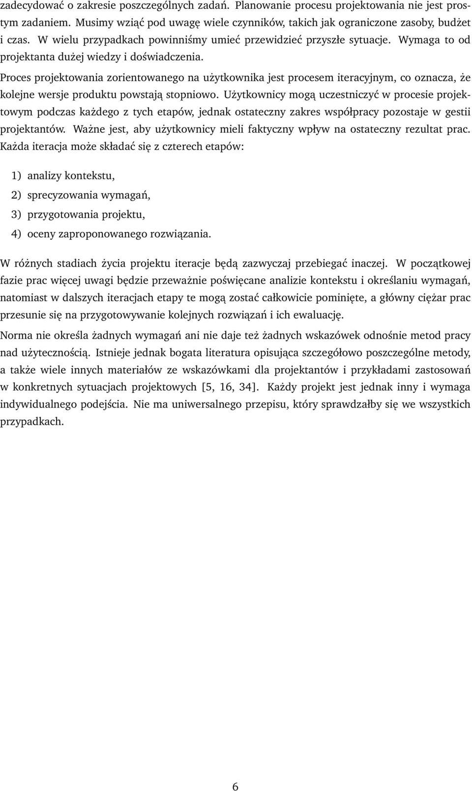 Proces projektowania zorientowanego na użytkownika jest procesem iteracyjnym, co oznacza, że kolejne wersje produktu powstają stopniowo.