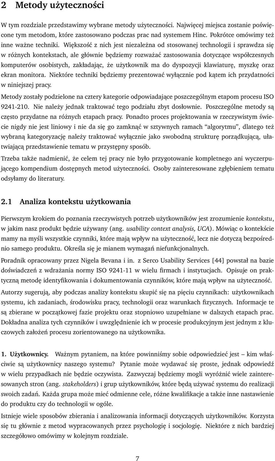 Większość z nich jest niezależna od stosowanej technologii i sprawdza się w różnych kontekstach, ale głównie będziemy rozważać zastosowania dotyczące współczesnych komputerów osobistych, zakładając,