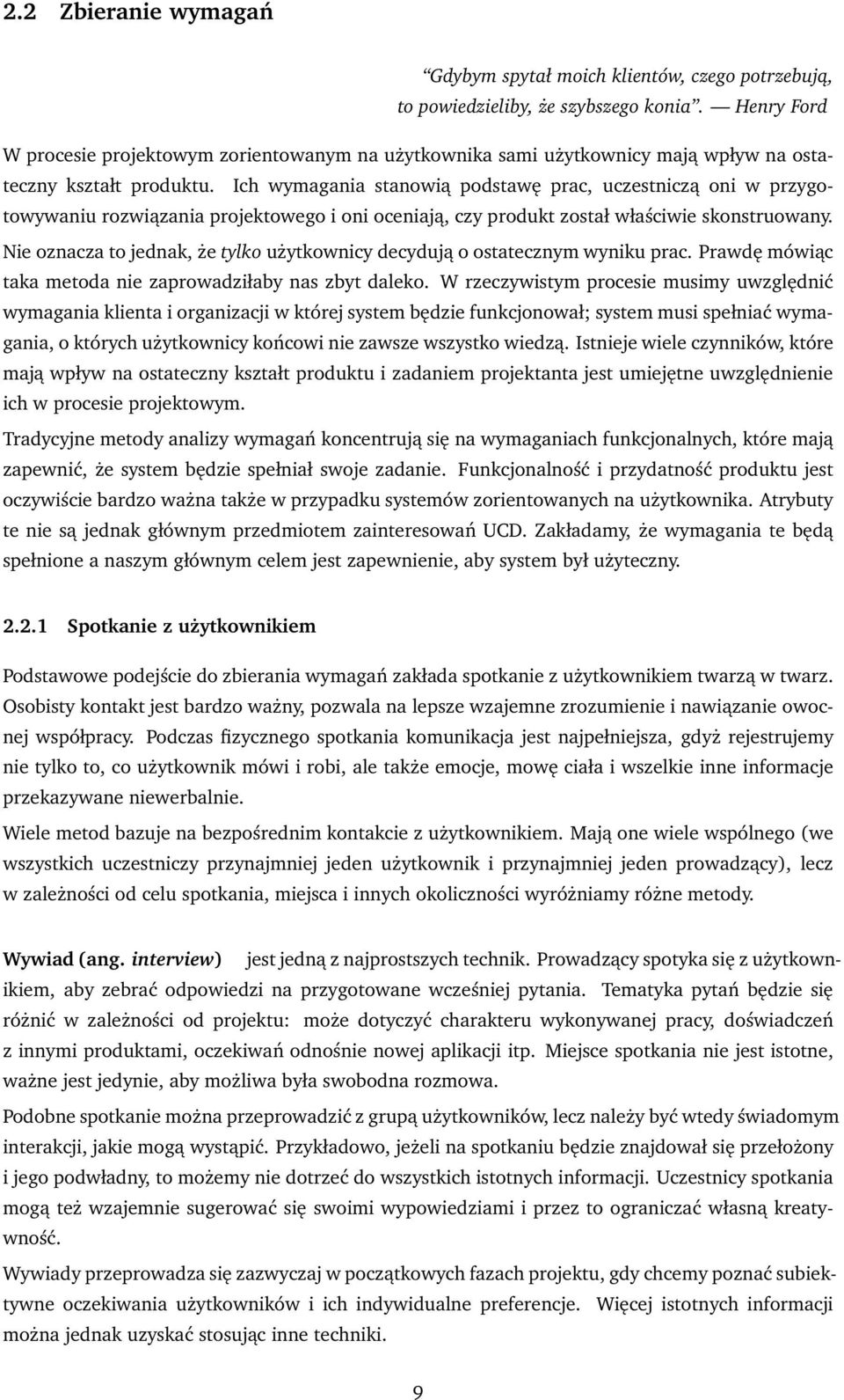 Ich wymagania stanowią podstawę prac, uczestniczą oni w przygotowywaniu rozwiązania projektowego i oni oceniają, czy produkt został właściwie skonstruowany.