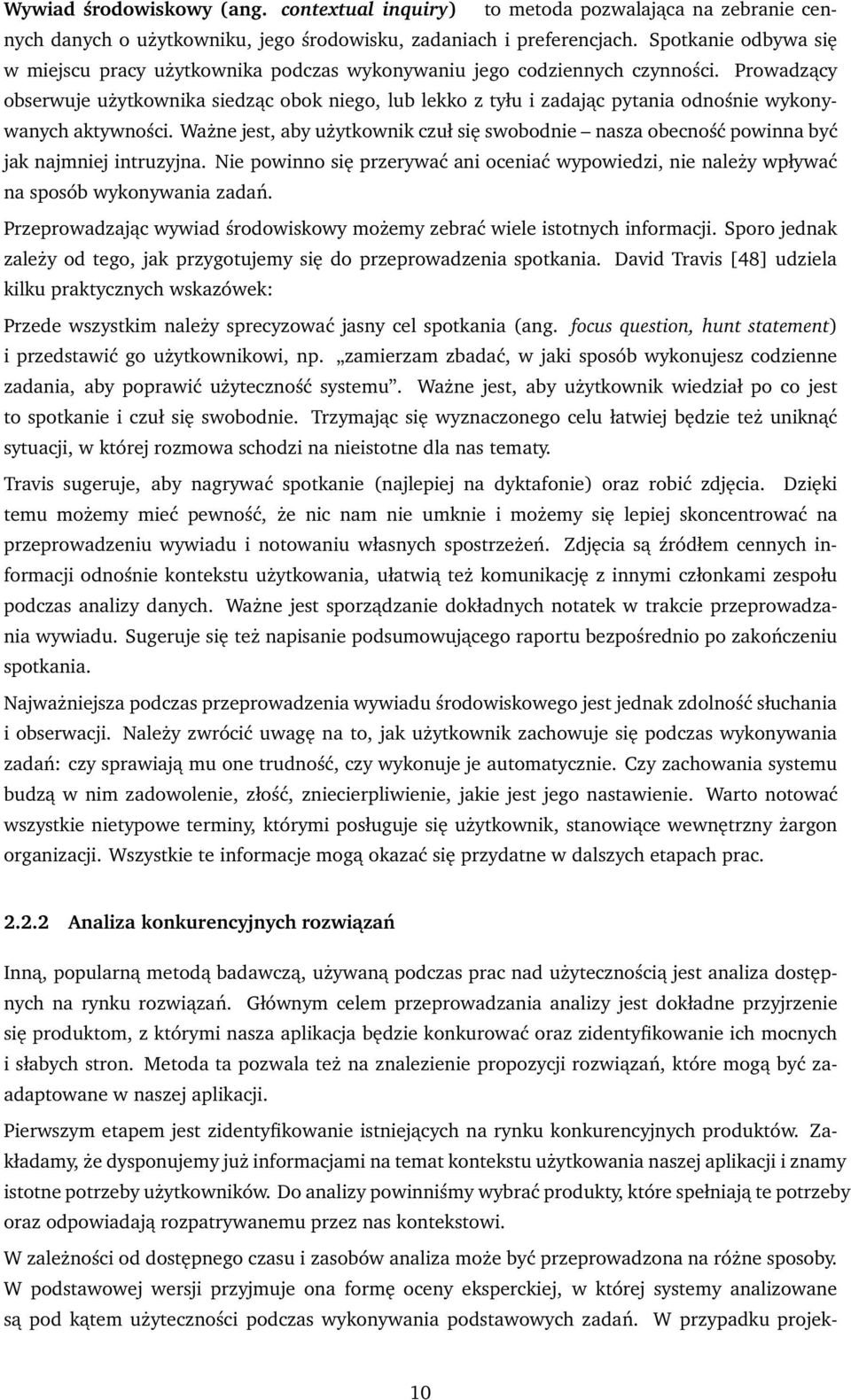 Prowadzący obserwuje użytkownika siedząc obok niego, lub lekko z tyłu i zadając pytania odnośnie wykonywanych aktywności.