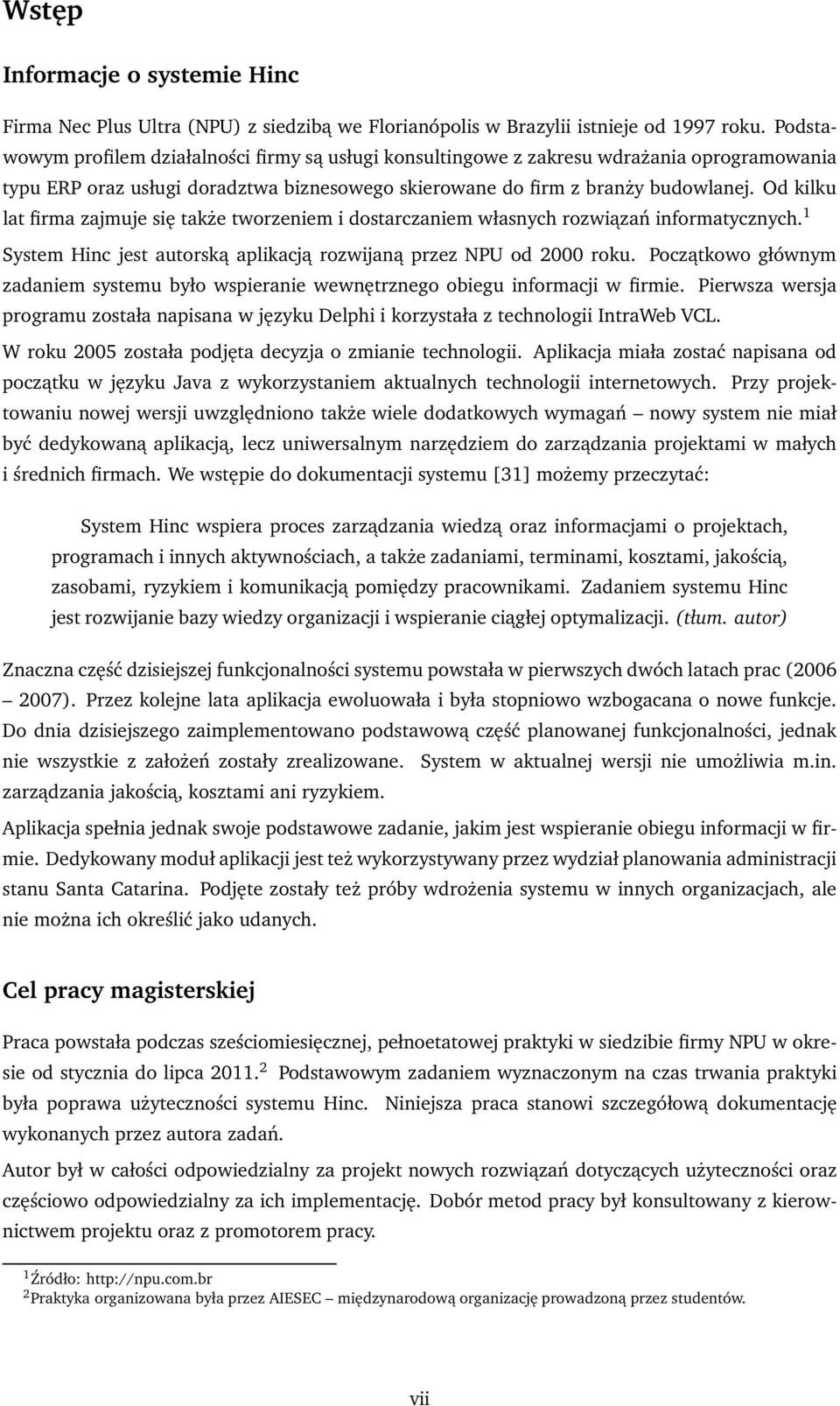 Od kilku lat firma zajmuje się także tworzeniem i dostarczaniem własnych rozwiązań informatycznych. 1 System Hinc jest autorską aplikacją rozwijaną przez NPU od 2000 roku.