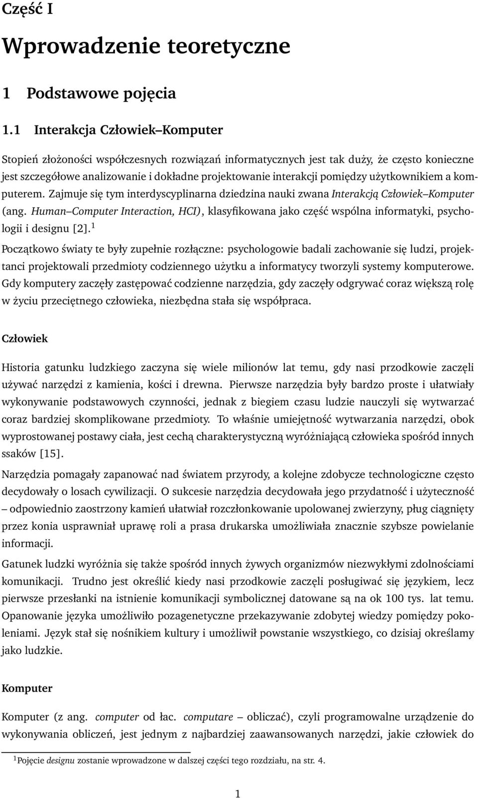 użytkownikiem a komputerem. Zajmuje się tym interdyscyplinarna dziedzina nauki zwana Interakcją Człowiek Komputer (ang.