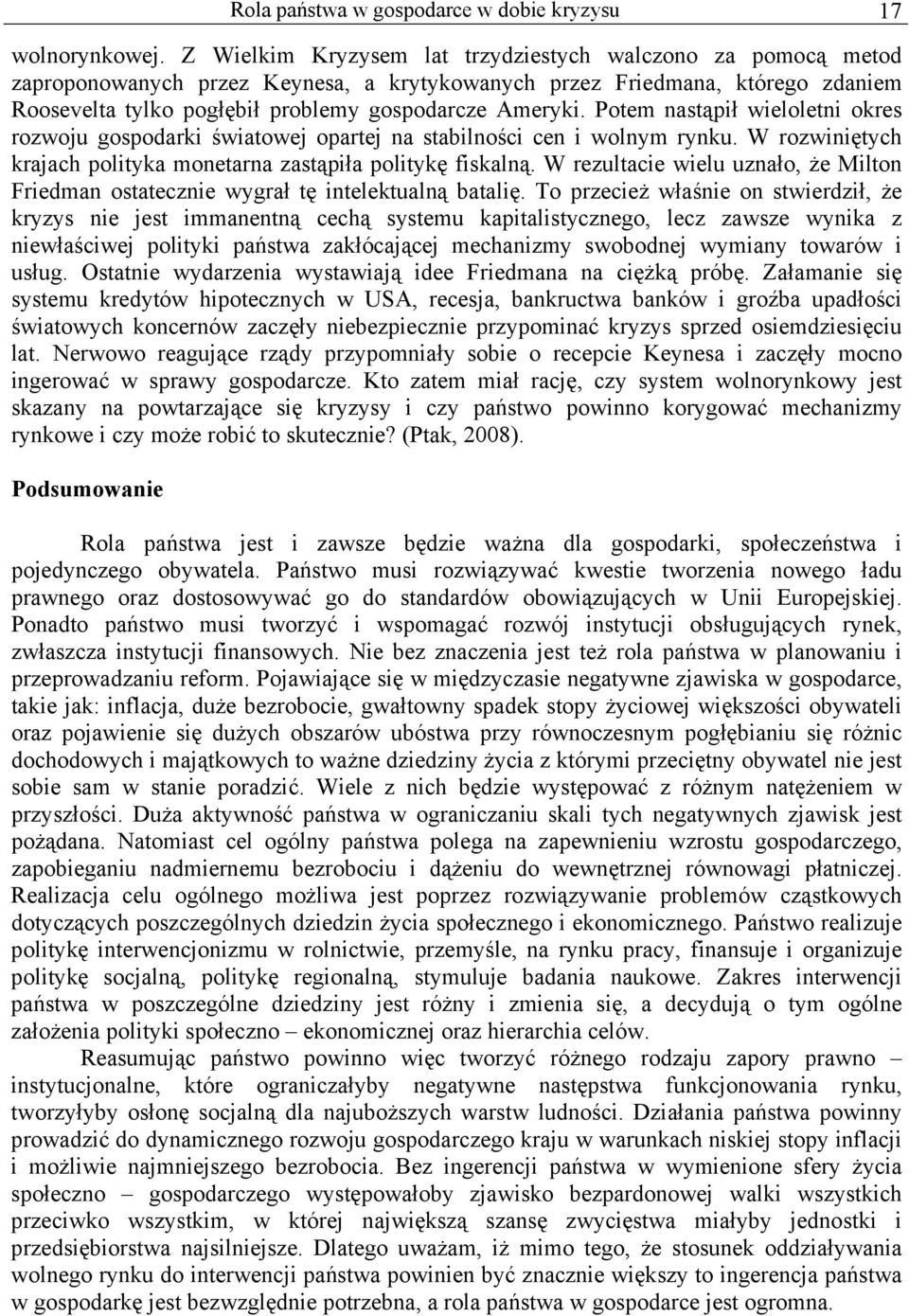 Potem nastąpił wieloletni okres rozwoju gospodarki światowej opartej na stabilności cen i wolnym rynku. W rozwiniętych krajach polityka monetarna zastąpiła politykę fiskalną.