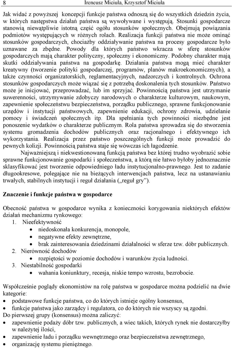 Realizacja funkcji państwa nie może ominąć stosunków gospodarczych, chociażby oddziaływanie państwa na procesy gospodarcze było uznawane za zbędne.