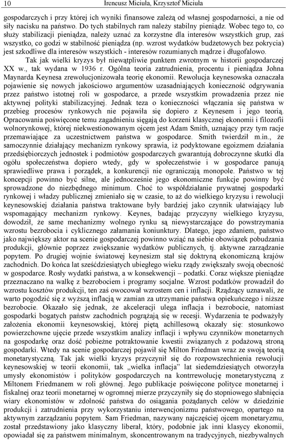 Wobec tego to, co służy stabilizacji pieniądza, należy uznać za korzystne dla interesów wszystkich grup, zaś wszystko, co godzi w stabilność pieniądza (np.