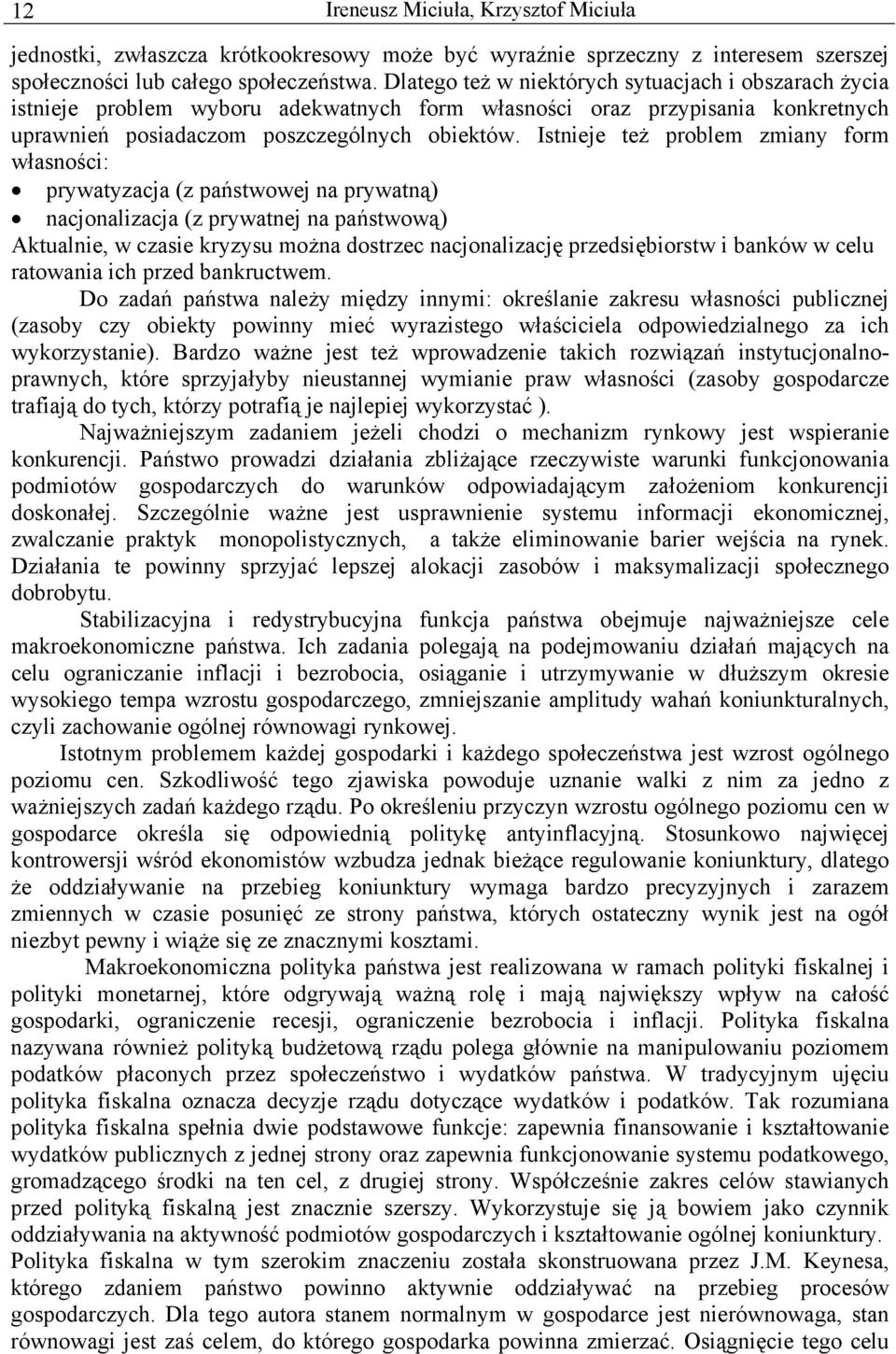 Istnieje też problem zmiany form własności: prywatyzacja (z państwowej na prywatną) nacjonalizacja (z prywatnej na państwową) Aktualnie, w czasie kryzysu można dostrzec nacjonalizację przedsiębiorstw