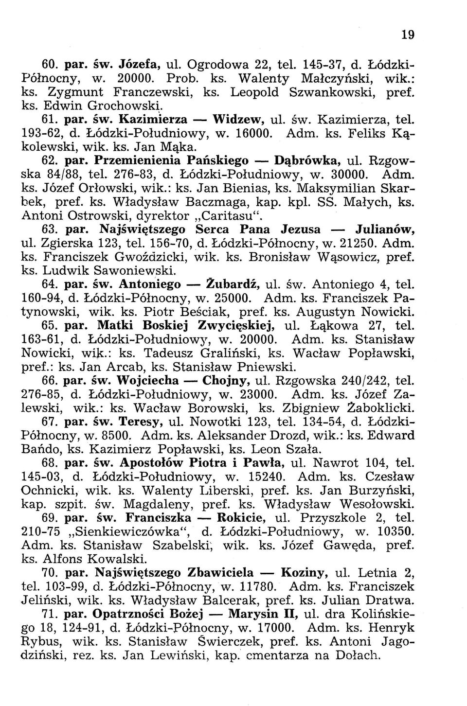 Rzgowska 84/88, tel. 276-83, d. Łódzki-Południowy, w. 30000. Adm. ks. Józef Orłowski, wik.: ks. Jan Bienias, ks. Maksymilian Skarbek, pref. ks. Władysław Baczmaga, kap. kpl. SS. Małych, ks.