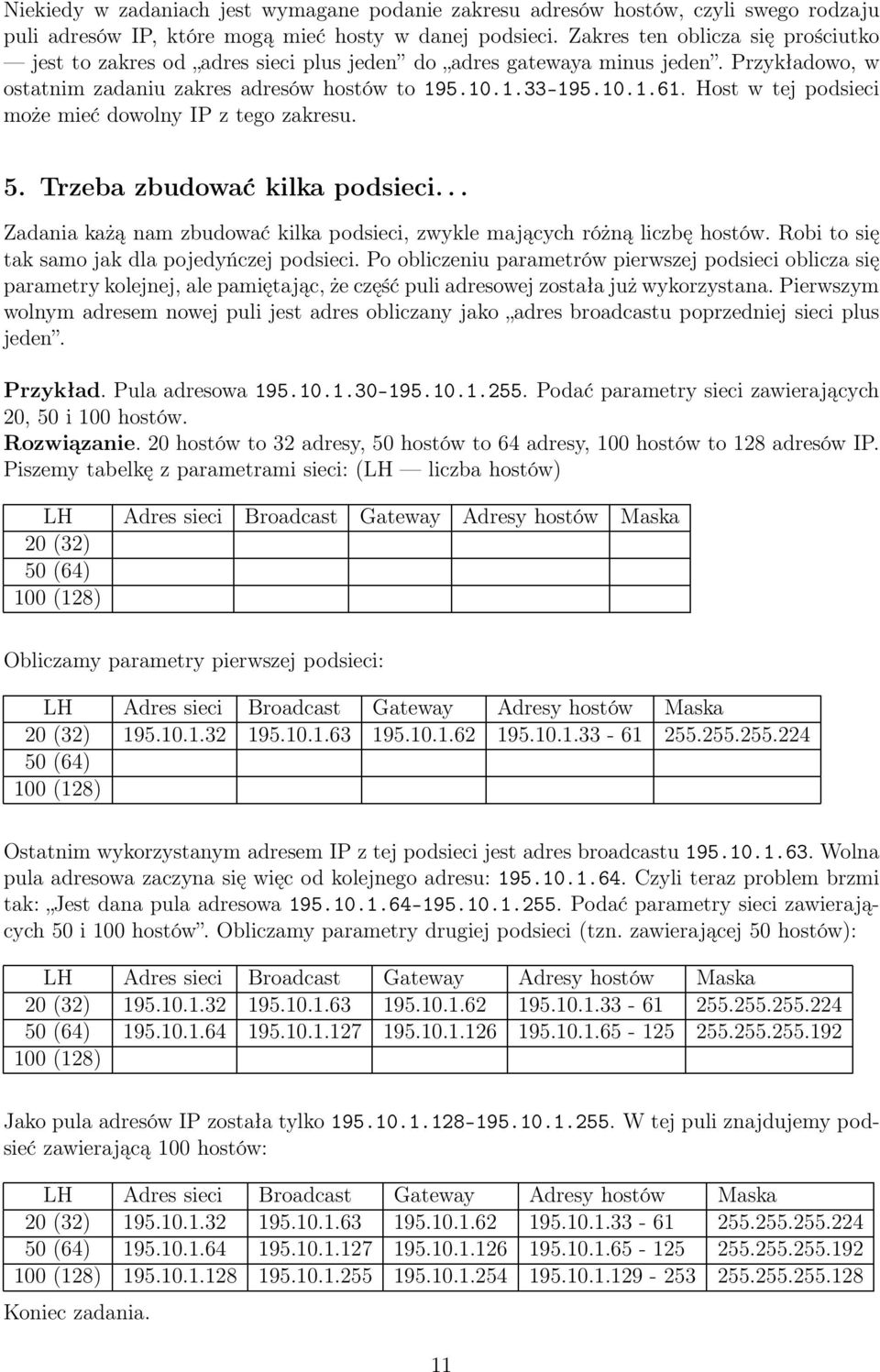 Host w tej podsieci może mieć dowolny IP z tego zakresu. 5. Trzeba zbudować kilka podsieci... Zadania każą nam zbudować kilka podsieci, zwykle mających różną liczbę hostów.