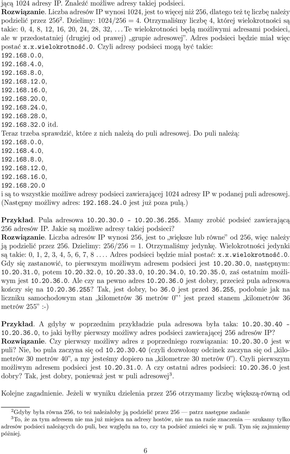 ..Te wielokrotności będą możliwymi adresami podsieci, ale w przedostatniej (drugiej od prawej) grupie adresowej. Adres podsieci będzie miał więc postać x.x.wielokrotność.0.