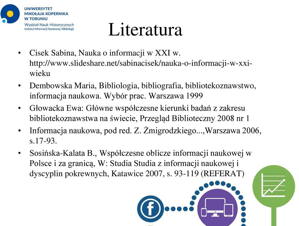 Warszawa 1999 Głowacka Ewa: Główne współczesne kierunki badań z zakresu bibliotekoznawstwa na świecie, Przegląd Biblioteczny 2008 nr 1 Informacja