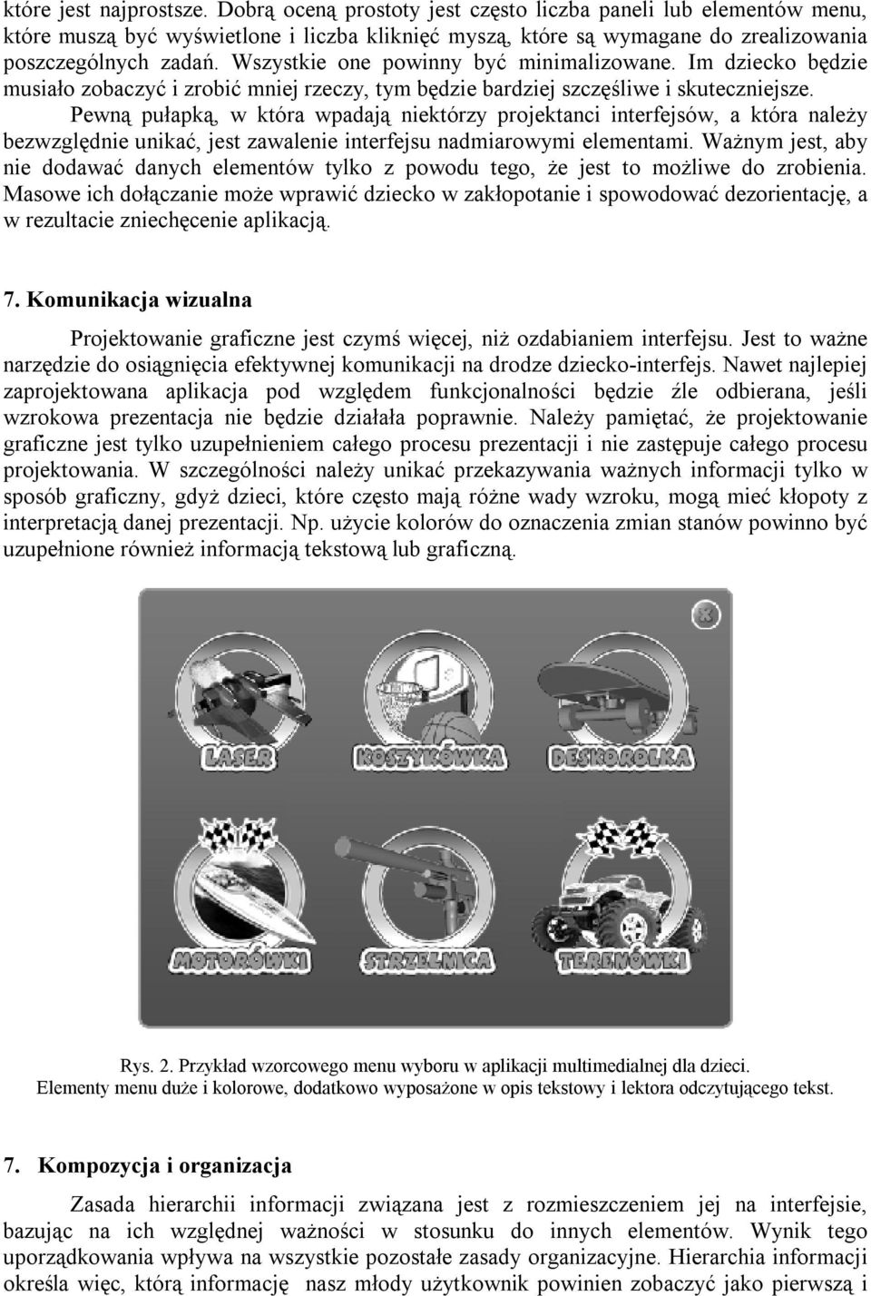 Pewną pułapką, w która wpadają niektórzy projektanci interfejsów, a która należy bezwzględnie unikać, jest zawalenie interfejsu nadmiarowymi elementami.