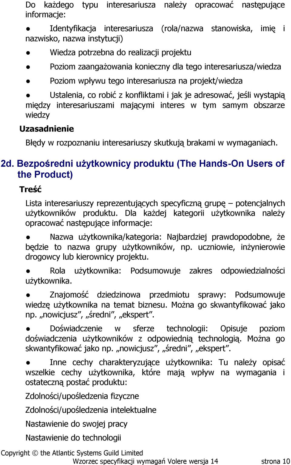 interesariuszami mającymi interes w tym samym obszarze wiedzy Błędy w rozpoznaniu interesariuszy skutkują brakami w wymaganiach. 2d.