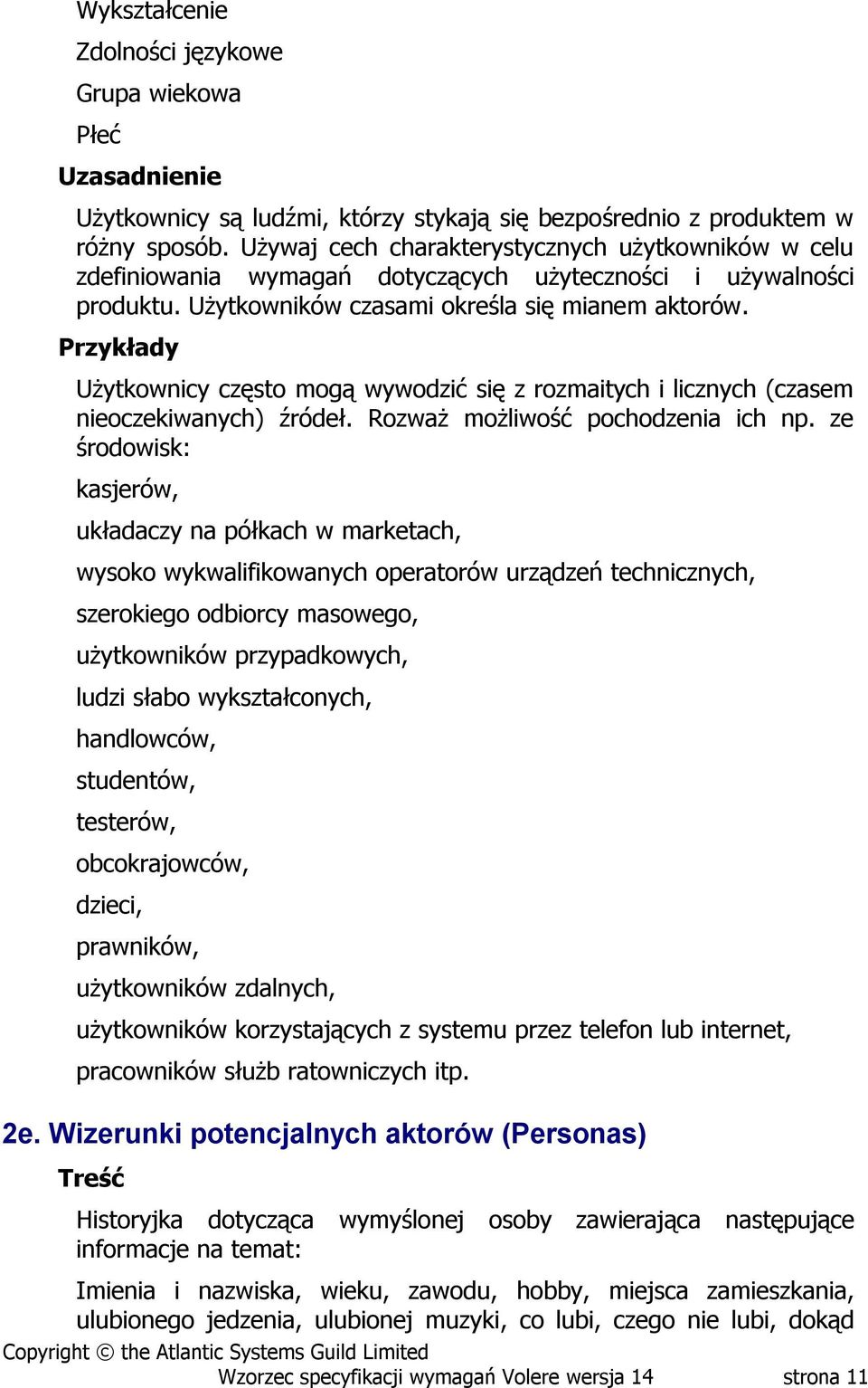 Użytkownicy często mogą wywodzić się z rozmaitych i licznych (czasem nieoczekiwanych) źródeł. Rozważ możliwość pochodzenia ich np.