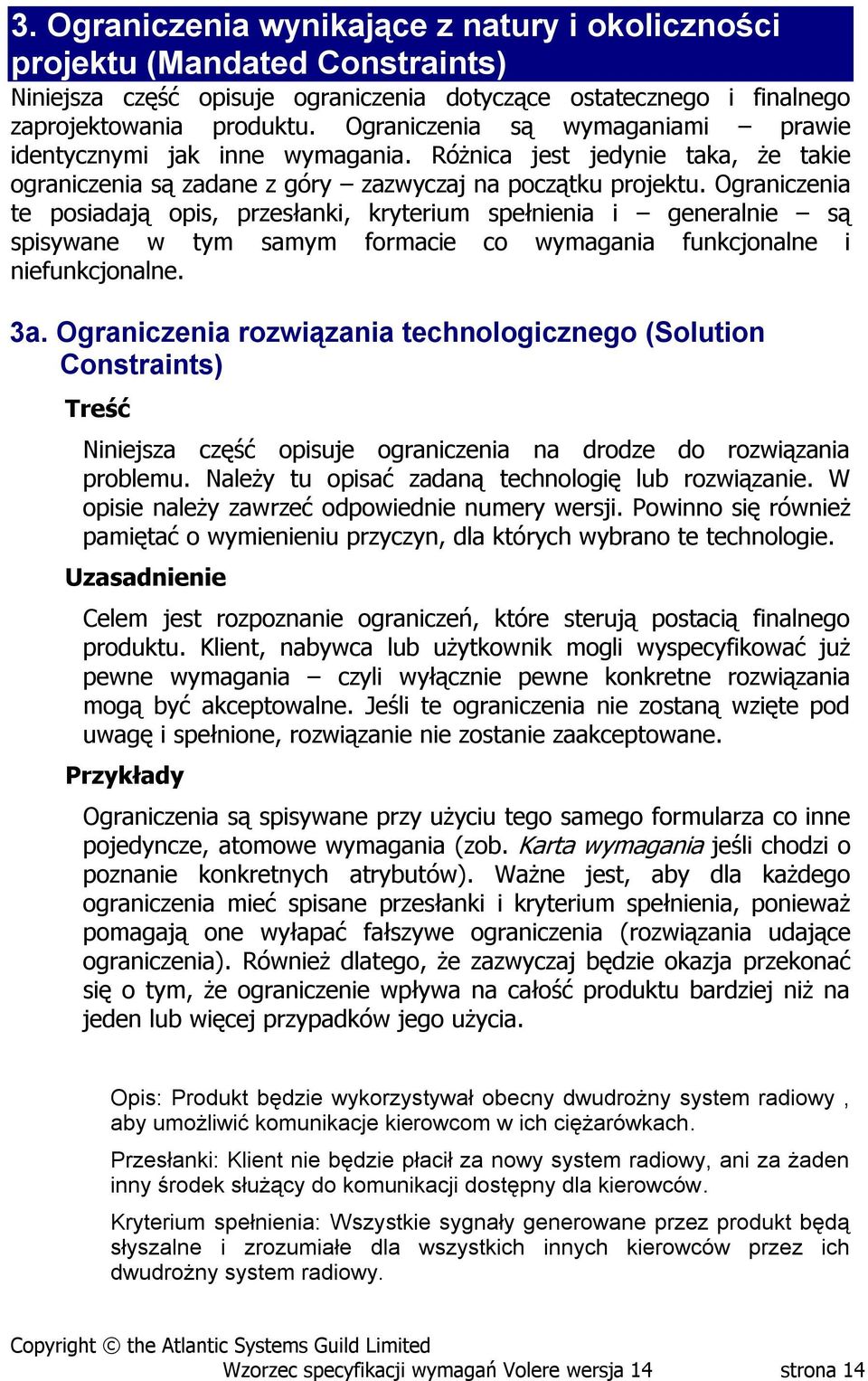 Ograniczenia te posiadają opis, przesłanki, kryterium spełnienia i generalnie są spisywane w tym samym formacie co wymagania funkcjonalne i niefunkcjonalne. 3a.