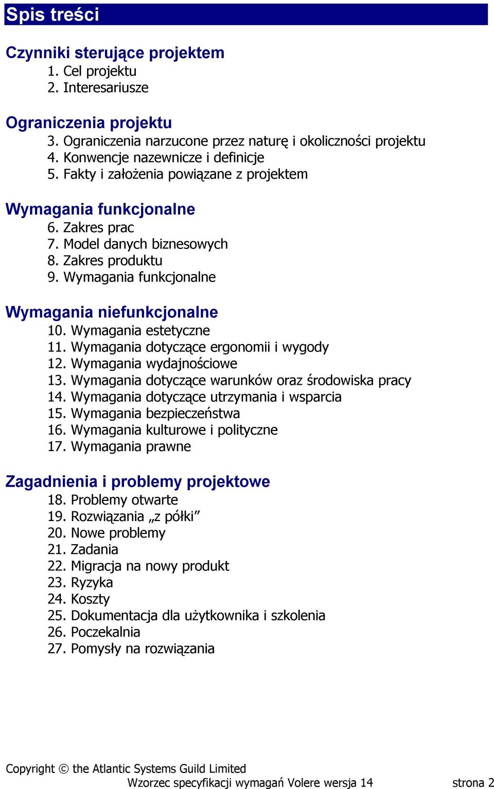 Wymagania estetyczne 11. Wymagania dotyczące ergonomii i wygody 12. Wymagania wydajnościowe 13. Wymagania dotyczące warunków oraz środowiska pracy 14. Wymagania dotyczące utrzymania i wsparcia 15.