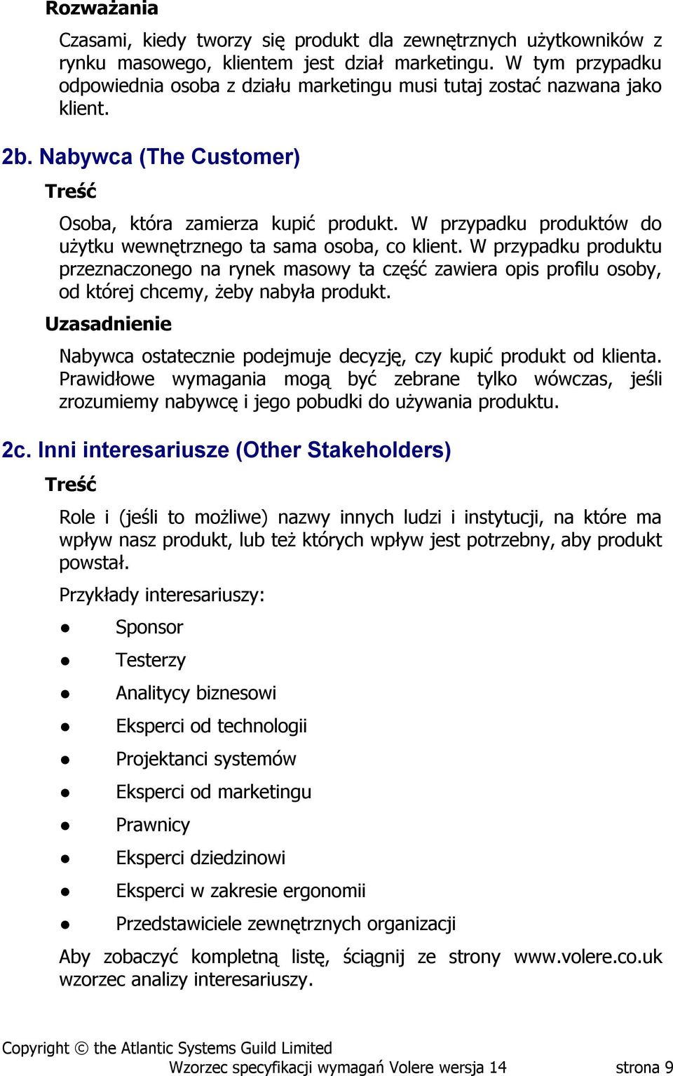 W przypadku produktów do użytku wewnętrznego ta sama osoba, co klient. W przypadku produktu przeznaczonego na rynek masowy ta część zawiera opis profilu osoby, od której chcemy, żeby nabyła produkt.